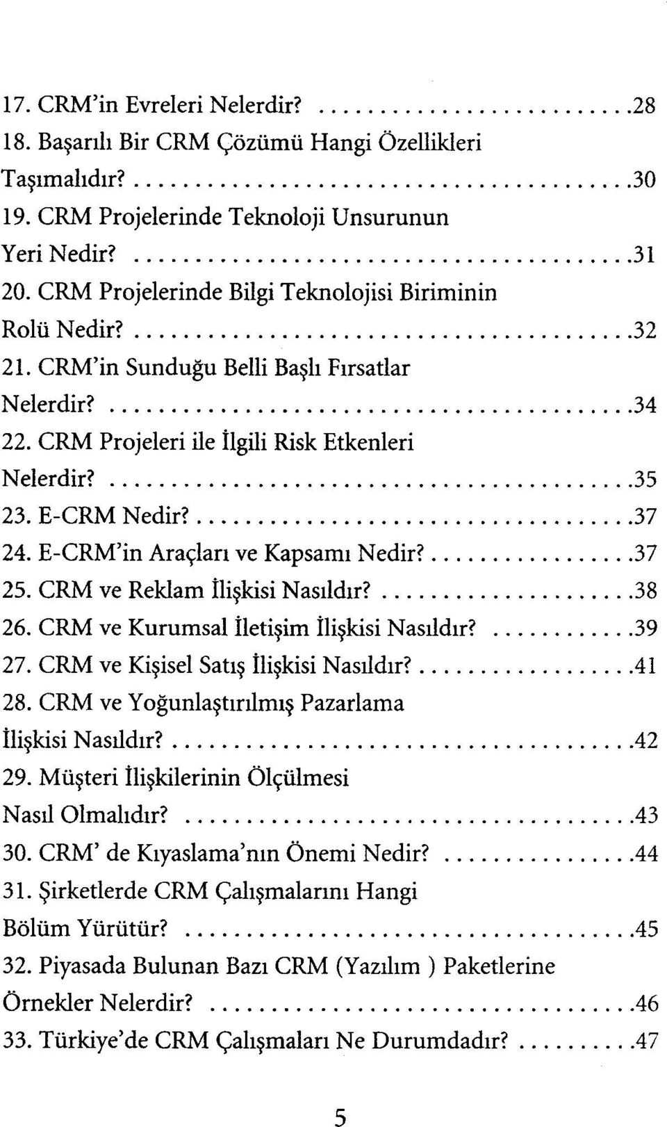 E-CRM'in Araçları ve Kapsamı Nedir? 37 25. CRM ve Reklam İlişkisi Nasıldır? 38 26. CRM ve Kurumsal İletişim İlişkisi Nasıldır? 39 27. CRM ve Kişisel Satış İlişkisi Nasıldır? 41 28.