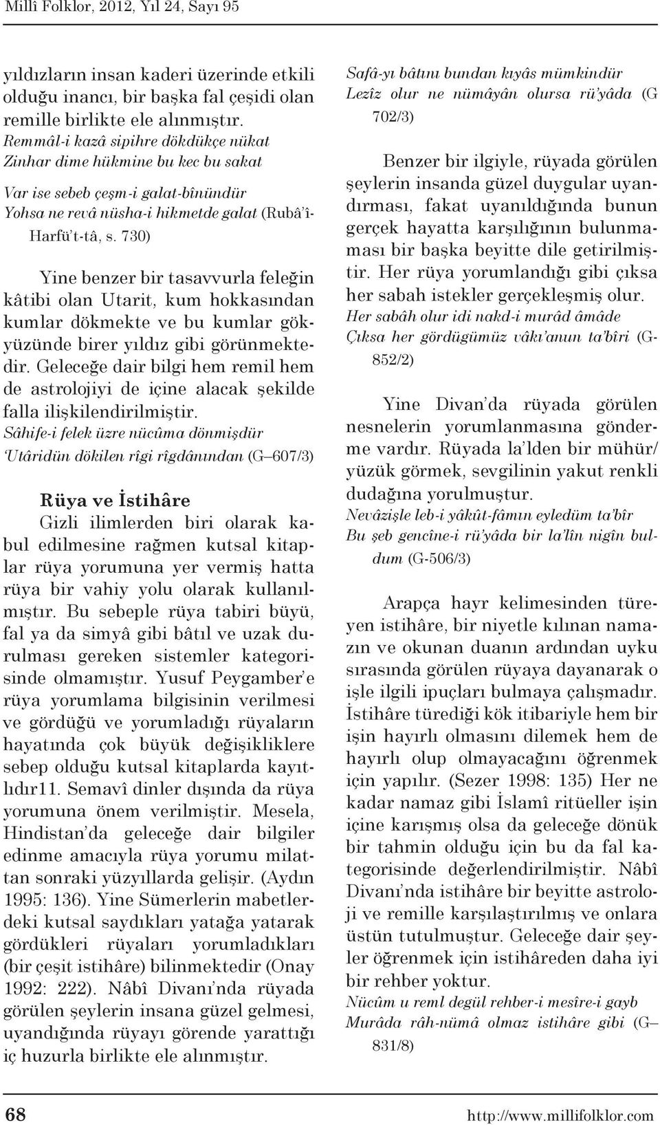 730) Yine benzer bir tasavvurla feleğin kâtibi olan Utarit, kum hokkasından kumlar dökmekte ve bu kumlar gökyüzünde birer yıldız gibi görünmektedir.