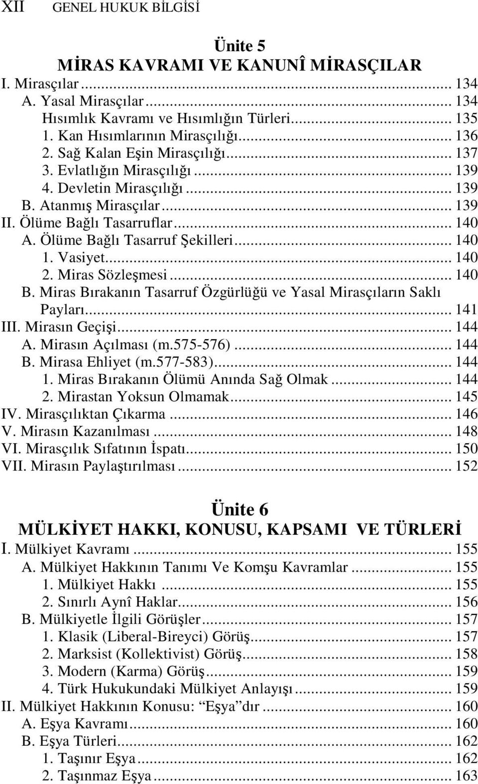 .. 140 1. Vasiyet... 140 2. Miras Sözleşmesi... 140 B. Miras Bırakanın Tasarruf Özgürlüğü ve Yasal Mirasçıların Saklı Payları... 141 III. Mirasın Geçişi... 144 A. Mirasın Açılması (m.575-576)... 144 B.