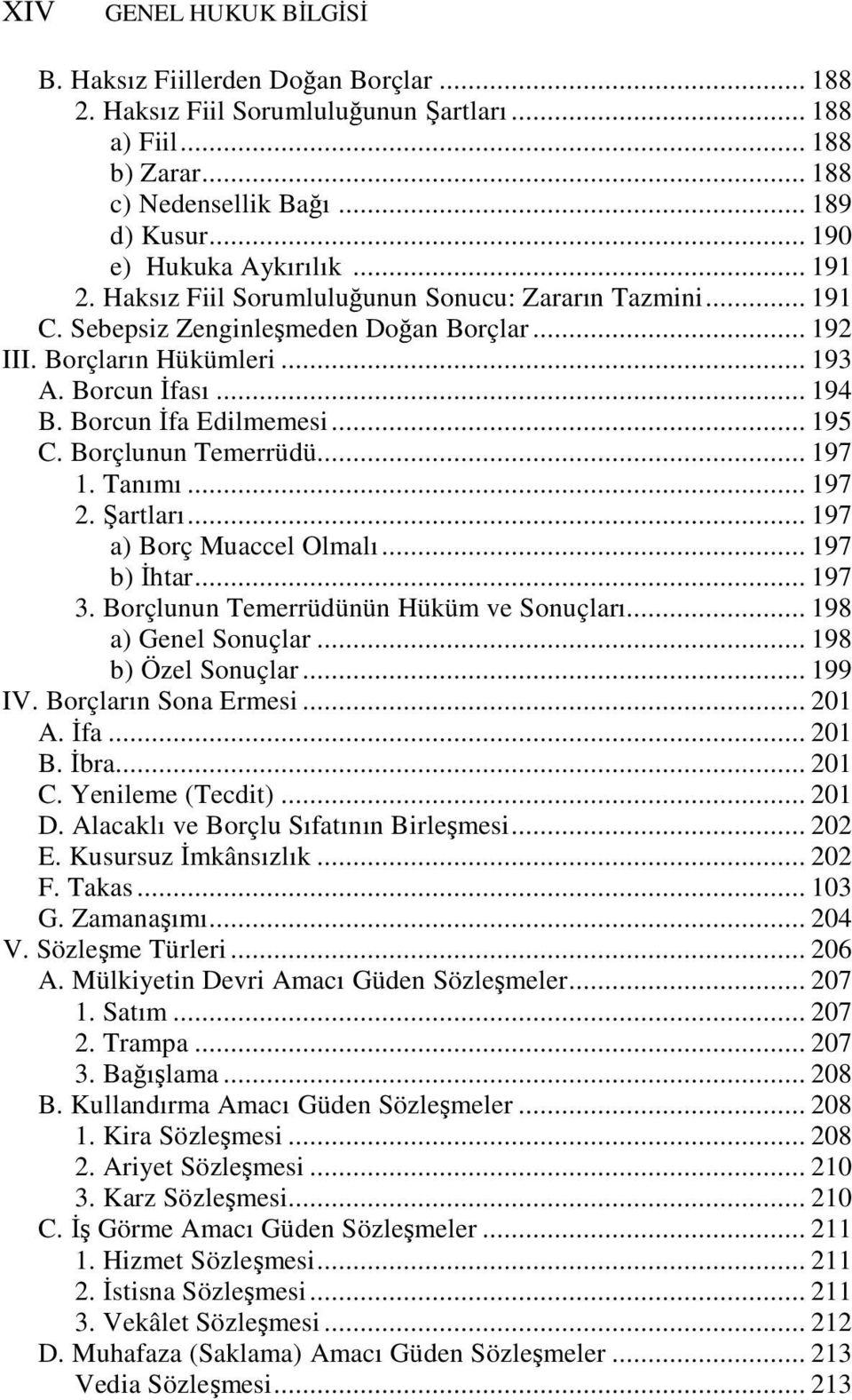 Borcun İfa Edilmemesi... 195 C. Borçlunun Temerrüdü... 197 1. Tanımı... 197 2. Şartları... 197 a) Borç Muaccel Olmalı... 197 b) İhtar... 197 3. Borçlunun Temerrüdünün Hüküm ve Sonuçları.