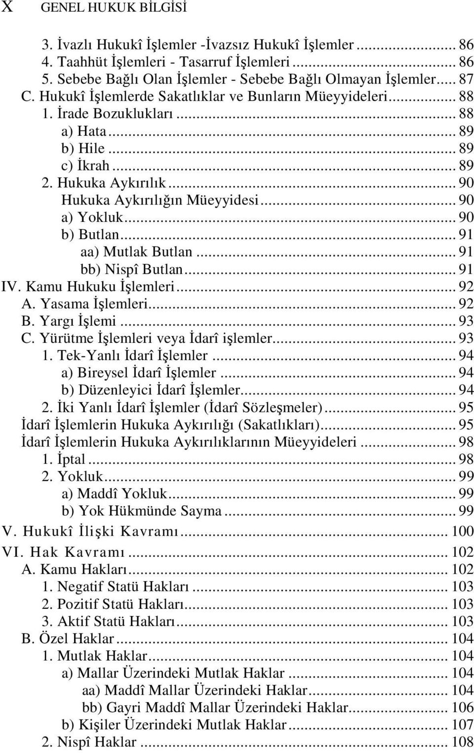 .. 90 a) Yokluk... 90 b) Butlan... 91 aa) Mutlak Butlan... 91 bb) Nispî Butlan... 91 IV. Kamu Hukuku İşlemleri... 92 A. Yasama İşlemleri... 92 B. Yargı İşlemi... 93 C.