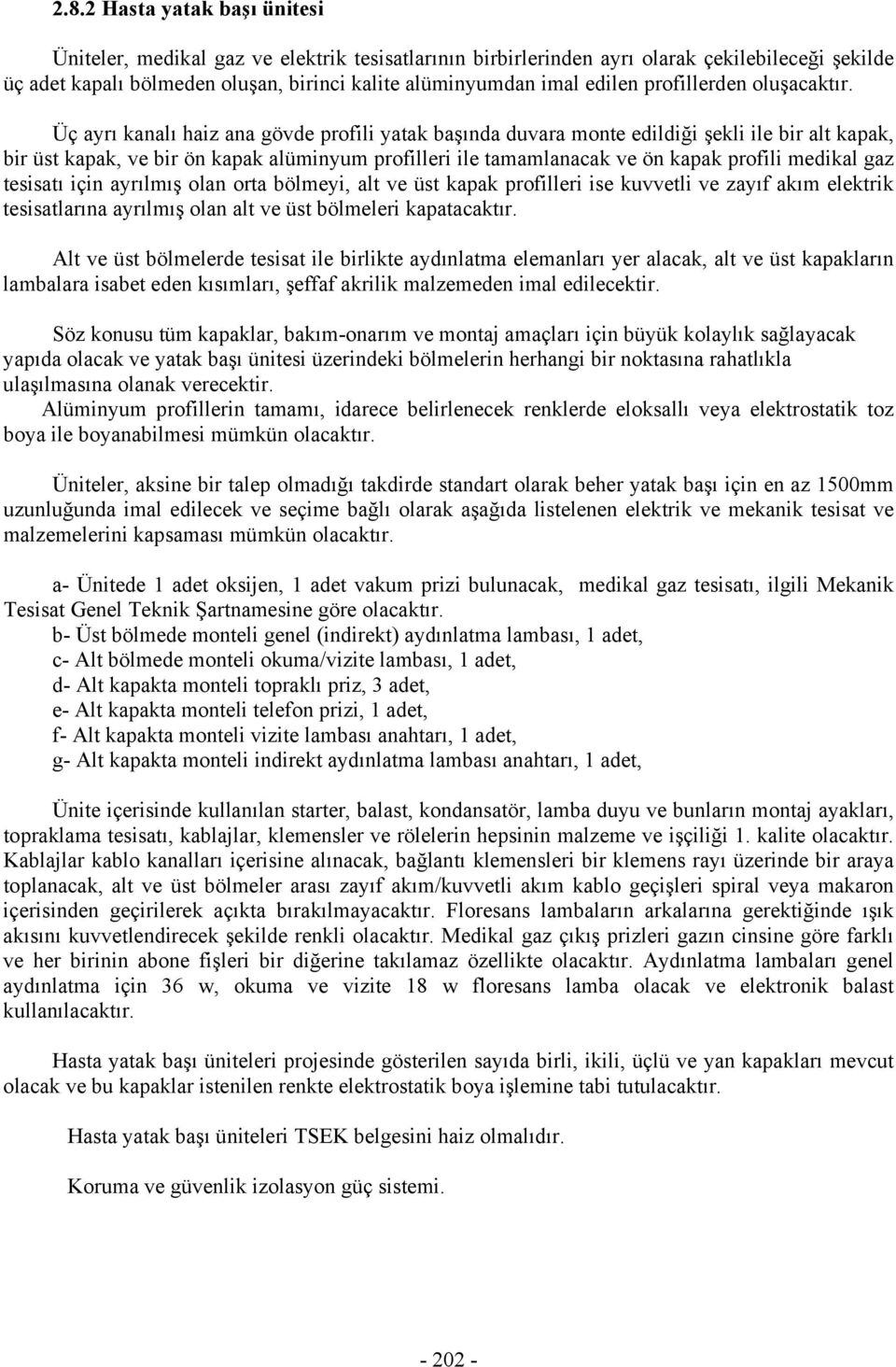 Üç ayrı kanalı haiz ana gövde profili yatak başında duvara monte edildiği şekli ile bir alt kapak, bir üst kapak, ve bir ön kapak alüminyum profilleri ile tamamlanacak ve ön kapak profili medikal gaz