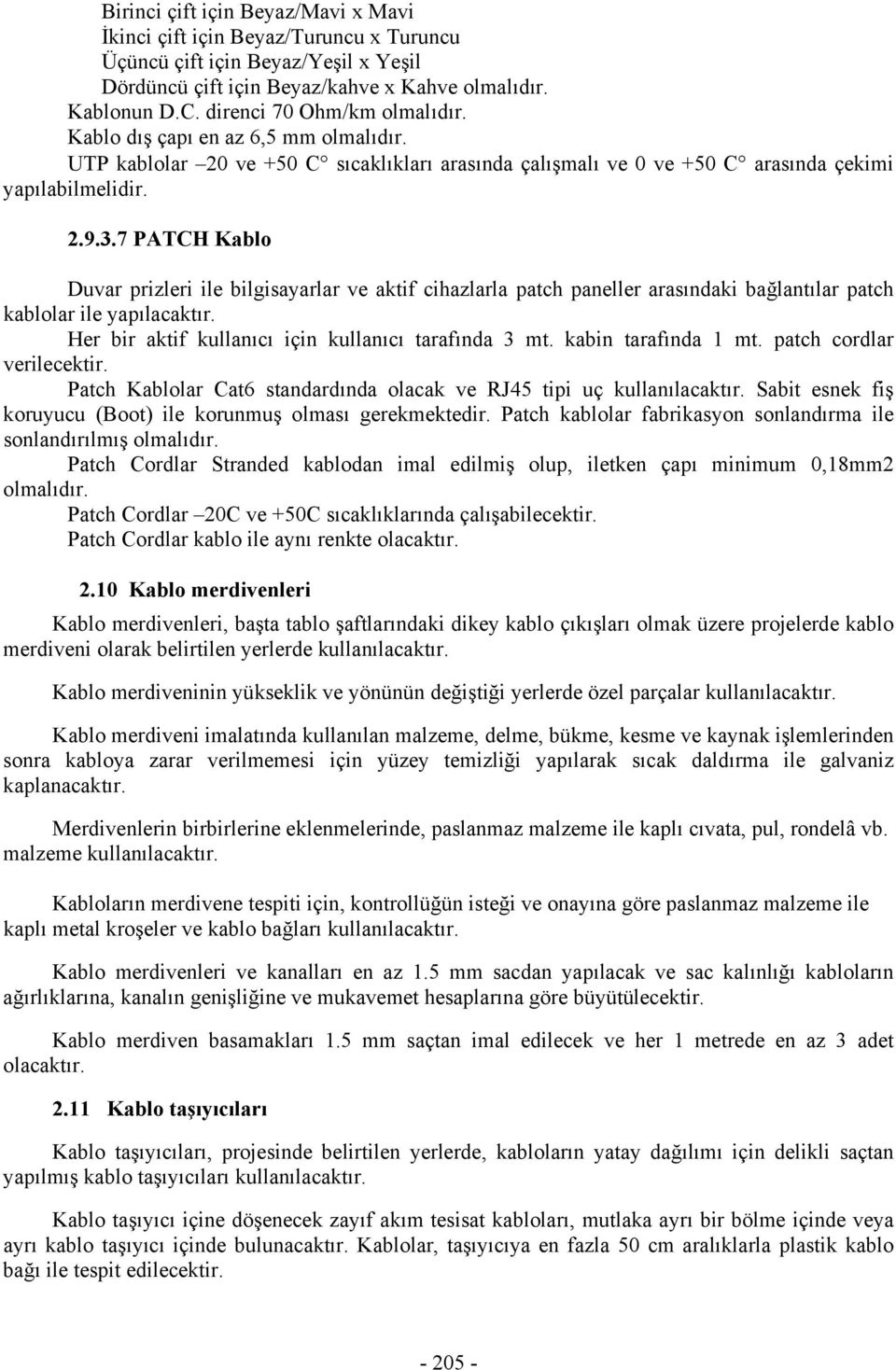 7 PATCH Kablo Duvar prizleri ile bilgisayarlar ve aktif cihazlarla patch paneller arasındaki bağlantılar patch kablolar ile yapılacaktır. Her bir aktif kullanıcı için kullanıcı tarafında 3 mt.