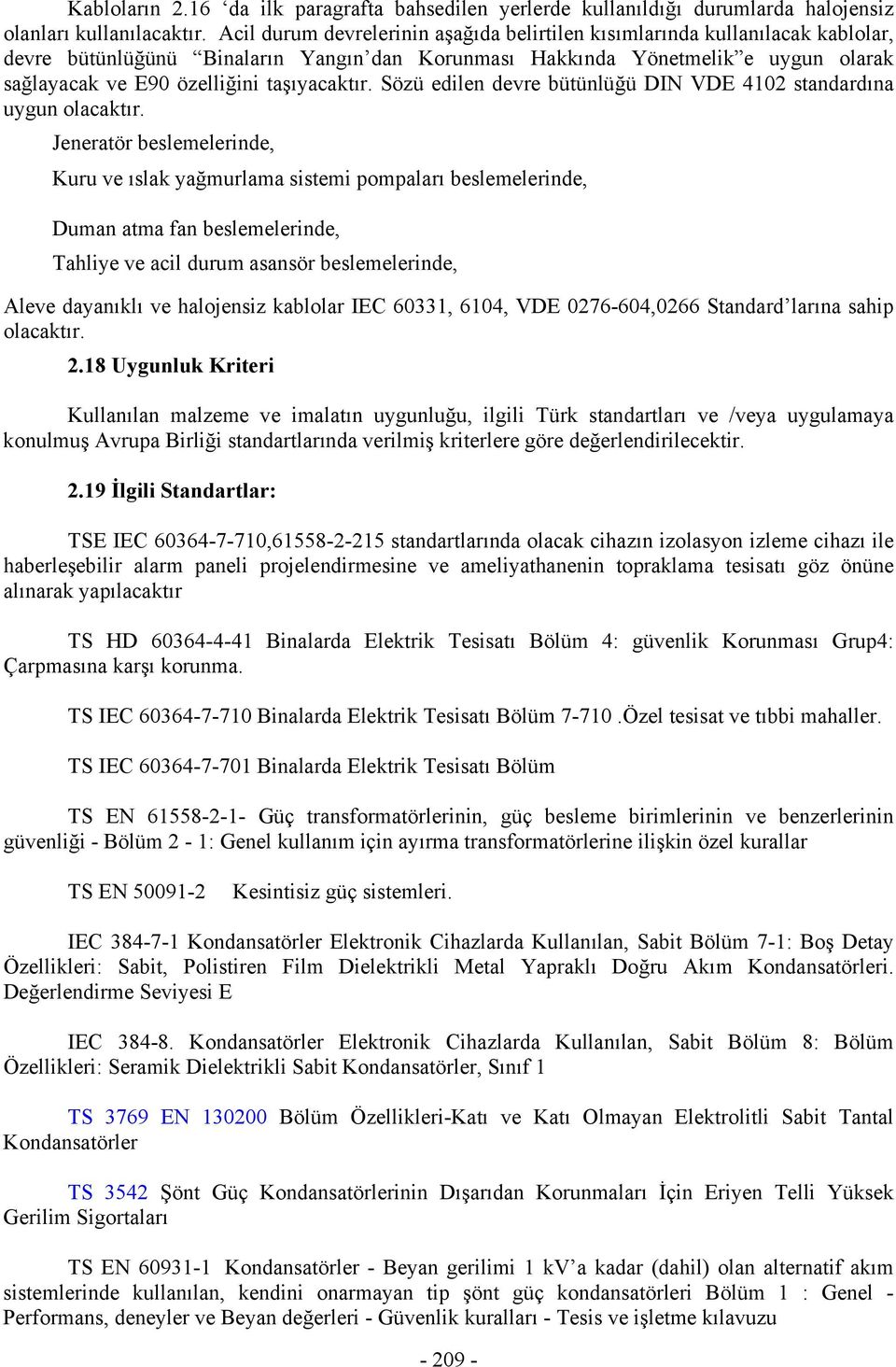 taşıyacaktır. Sözü edilen devre bütünlüğü DIN VDE 4102 standardına uygun olacaktır.