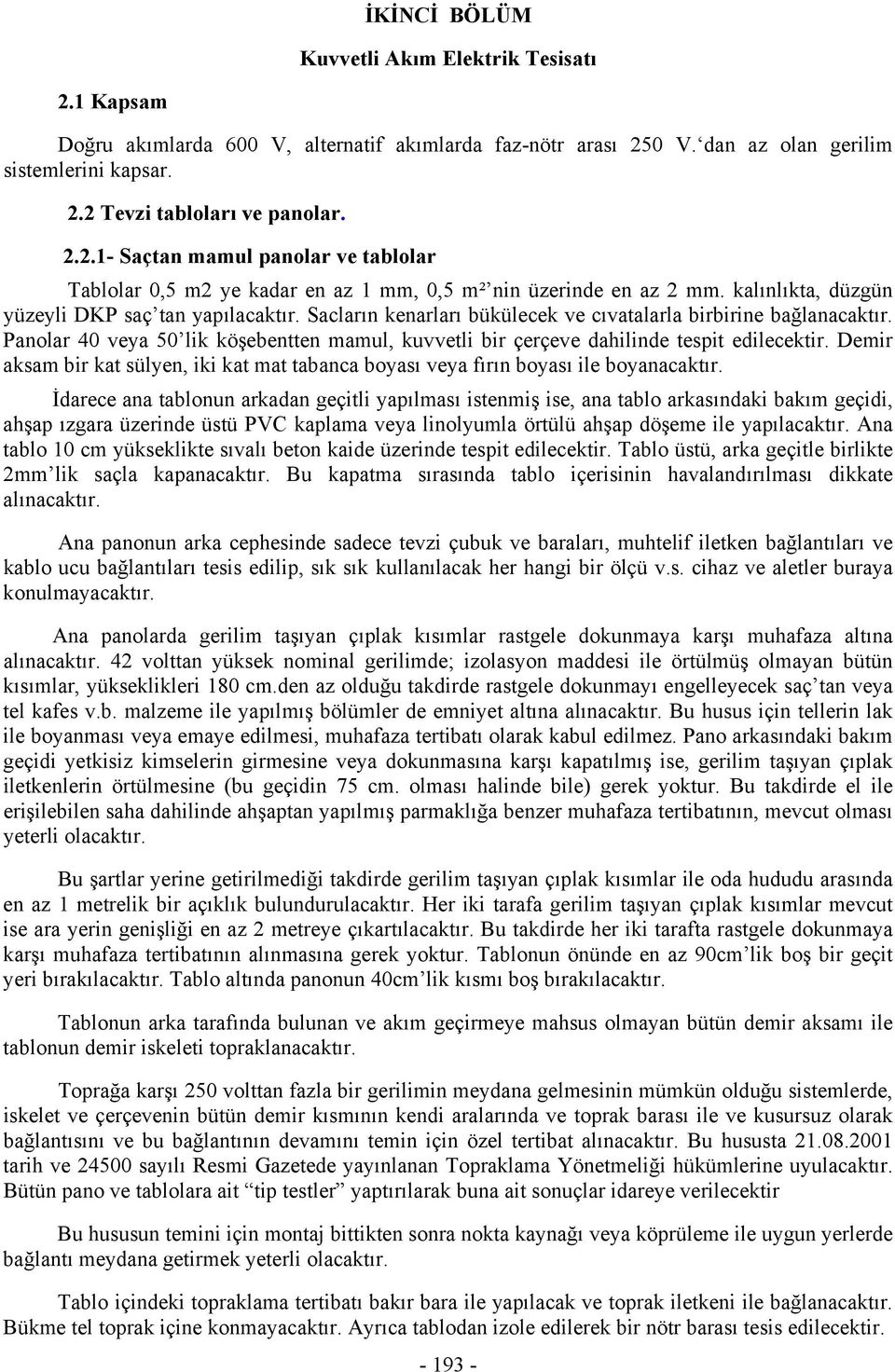 Panolar 40 veya 50 lik köşebentten mamul, kuvvetli bir çerçeve dahilinde tespit edilecektir. Demir aksam bir kat sülyen, iki kat mat tabanca boyası veya fırın boyası ile boyanacaktır.