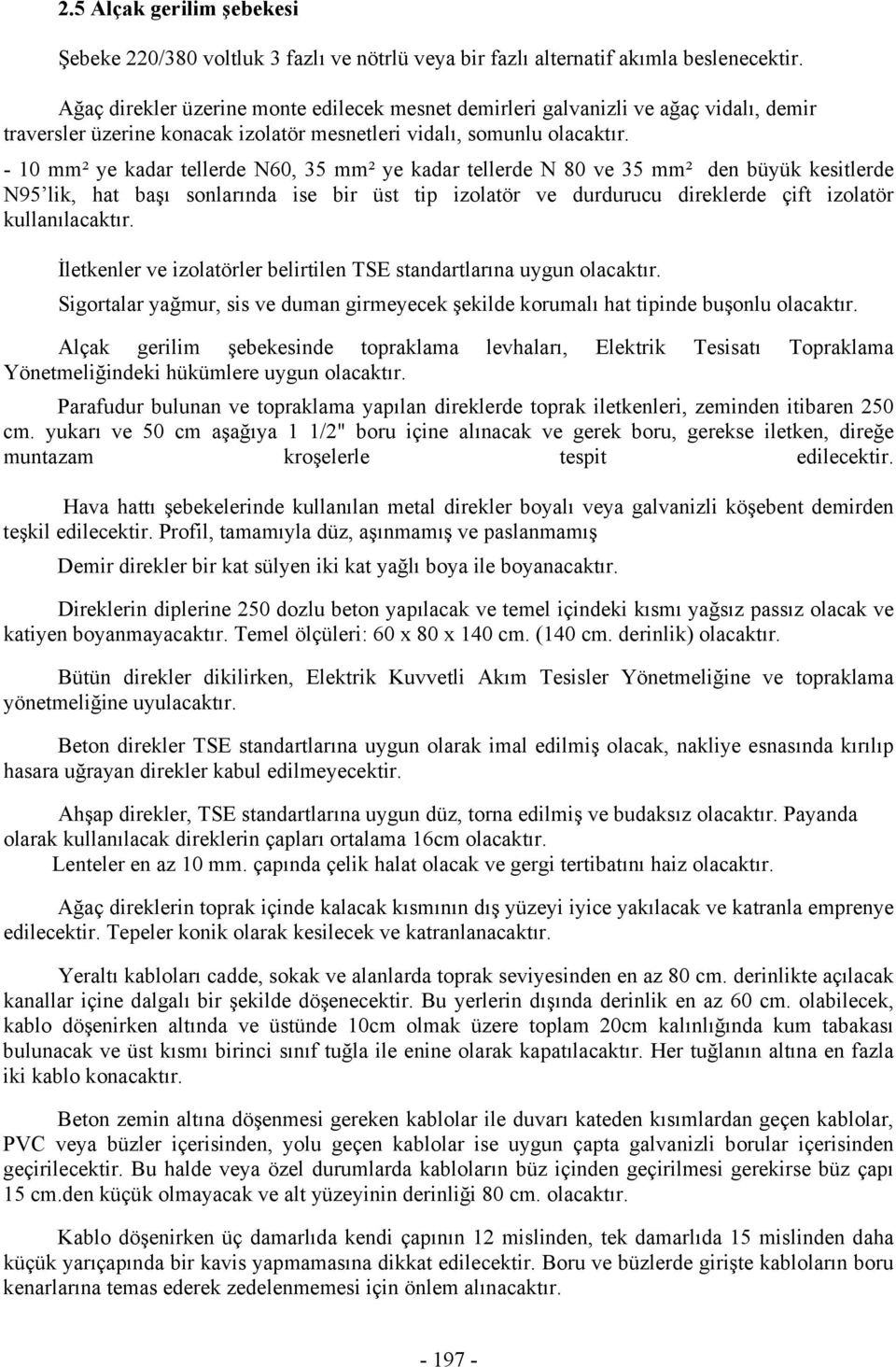 - 10 mm² ye kadar tellerde N60, 35 mm² ye kadar tellerde N 80 ve 35 mm² den büyük kesitlerde N95 lik, hat başı sonlarında ise bir üst tip izolatör ve durdurucu direklerde çift izolatör