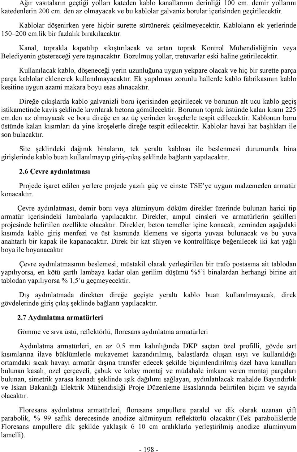 Kanal, toprakla kapatılıp sıkıştırılacak ve artan toprak Kontrol Mühendisliğinin veya Belediyenin göstereceği yere taşınacaktır. Bozulmuş yollar, tretuvarlar eski haline getirilecektir.