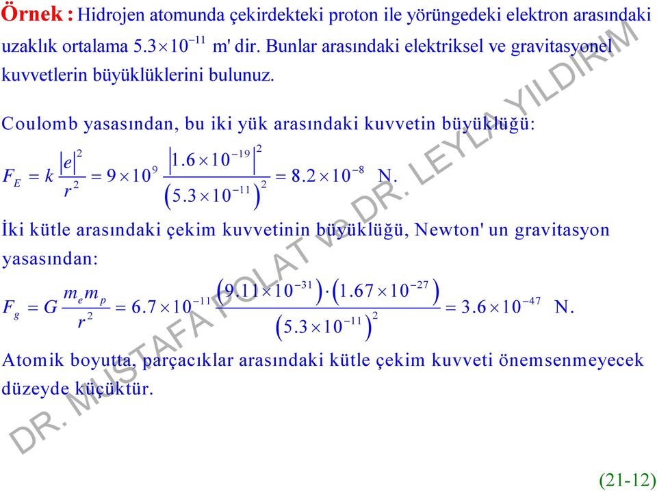 Coulomb yasasından, bu iki yük arasındaki kuvvetin büyüklüğü: 19 e 1.61 9 8 FE k 9 1 8. 1 N. r 11 5.