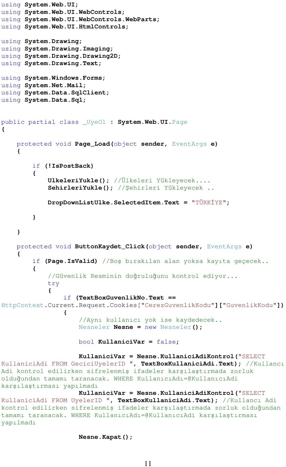 Page protected void Page_Load(object sender, EventArgs e) if (!IsPostBack) UlkeleriYukle(); //Ülkeleri Yükleyecek... SehirleriYukle(); //Şehirleri Yükleyecek.. DropDownListUlke.SelectedItem.