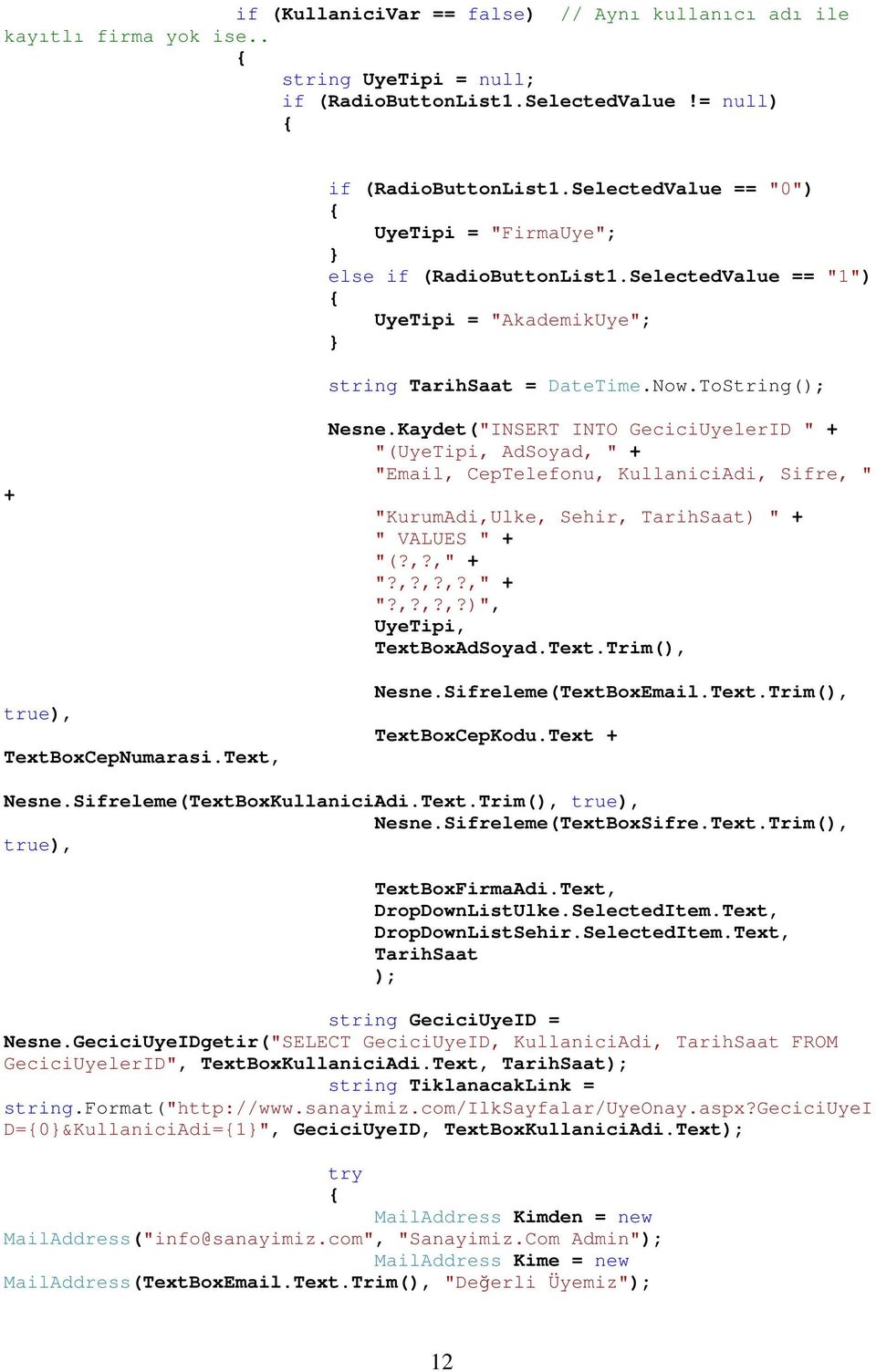 Text, Nesne.Kaydet("INSERT INTO GeciciUyelerID " + "(UyeTipi, AdSoyad, " + "Email, CepTelefonu, KullaniciAdi, Sifre, " "KurumAdi,Ulke, Sehir, TarihSaat) " + " VALUES " + "(?,?," + "?,?,?,?," + "?,?,?,?)", UyeTipi, TextBoxAdSoyad.