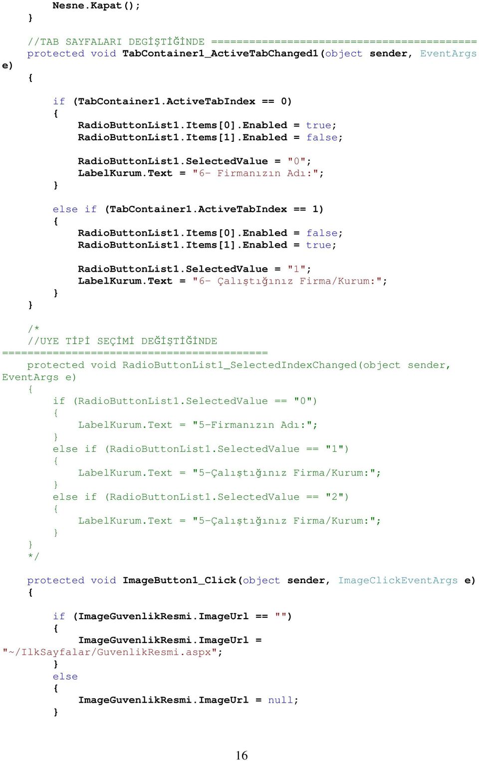 Text = "6- Firmanızın Adı:"; else if (TabContainer1.ActiveTabIndex == 1) RadioButtonList1.Items[0].Enabled = false; RadioButtonList1.Items[1].Enabled = true; RadioButtonList1.