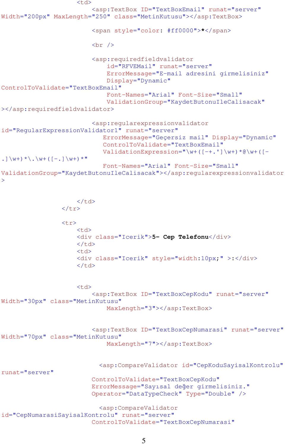 ></asp:requiredfieldvalidator> <asp:regularexpressionvalidator id="regularexpressionvalidator1" runat="server" ErrorMessage="Geçersiz mail" Display="Dynamic" ControlToValidate="TextBoxEmail"
