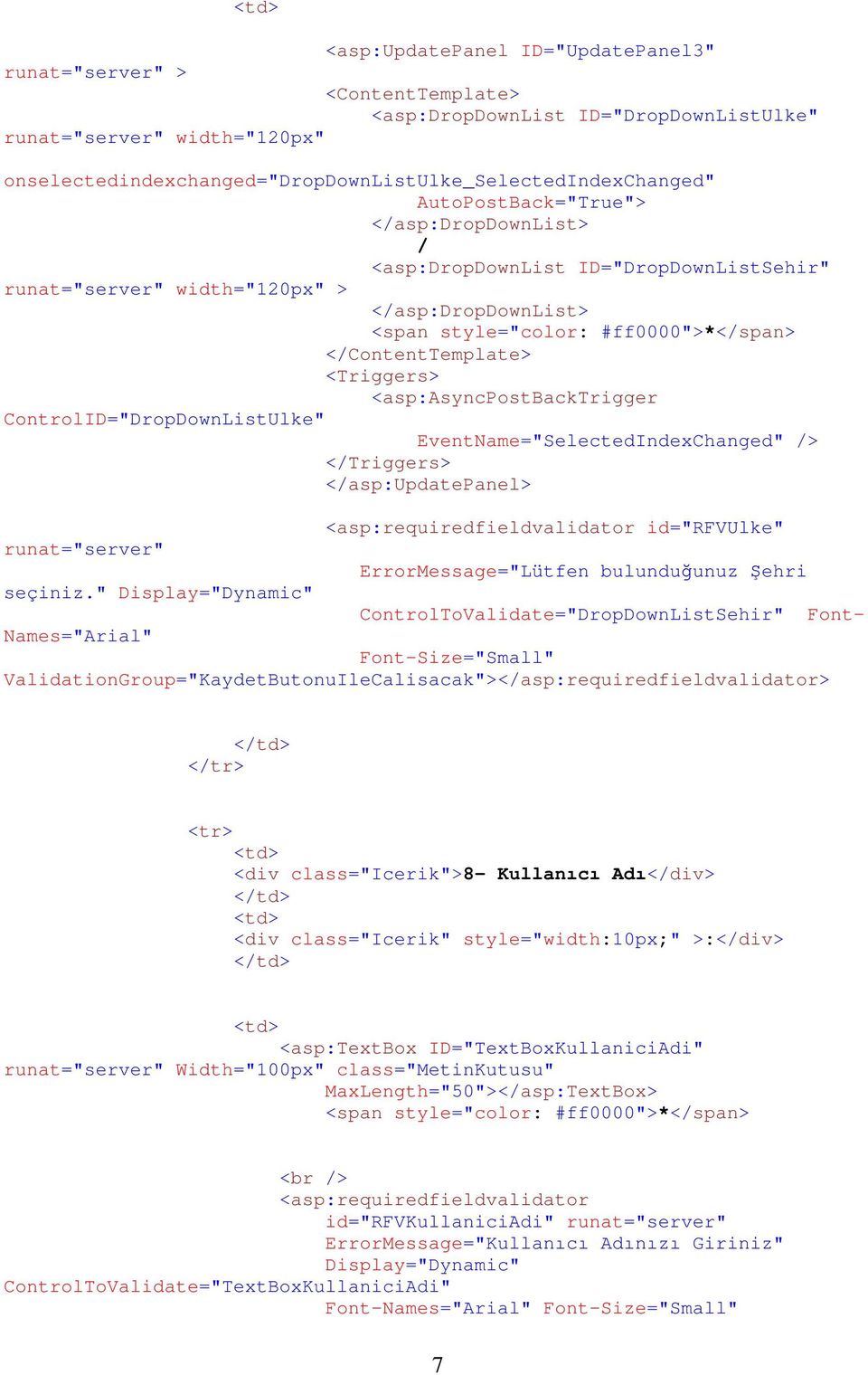 <span style="color: #ff0000">*</span> </ContentTemplate> <Triggers> <asp:asyncpostbacktrigger ControlID="DropDownListUlke" EventName="SelectedIndexChanged" /> </Triggers> </asp:updatepanel>
