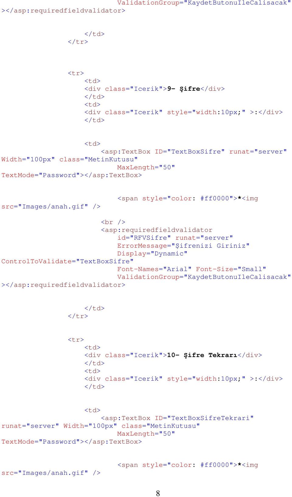 gif" /> <span style="color: #ff0000">*<img <br /> <asp:requiredfieldvalidator id="rfvsifre" runat="server" ErrorMessage="Şifrenizi Giriniz" Display="Dynamic" ControlToValidate="TextBoxSifre"