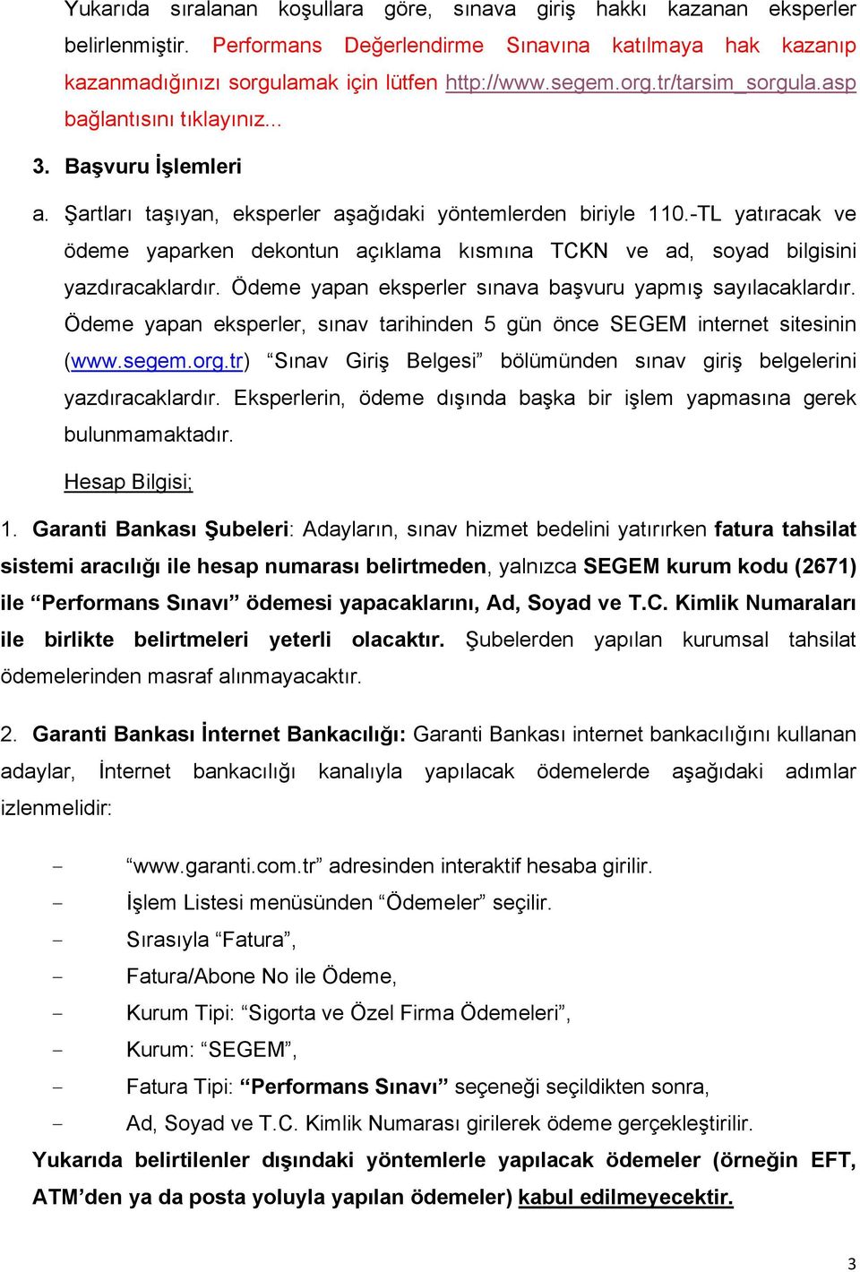 -TL yatıracak ve ödeme yaparken dekontun açıklama kısmına TCKN ve ad, soyad bilgisini yazdıracaklardır. Ödeme yapan eksperler sınava başvuru yapmış sayılacaklardır.