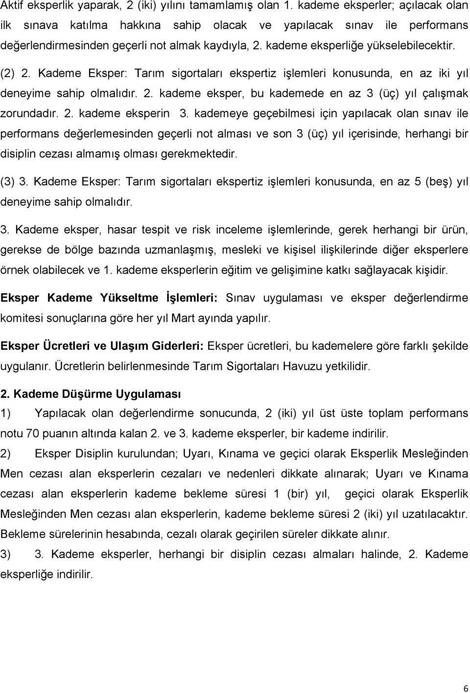 Kademe Eksper: Tarım sigortaları ekspertiz işlemleri konusunda, en az iki yıl deneyime sahip olmalıdır. 2. kademe eksper, bu kademede en az 3 (üç) yıl çalışmak zorundadır. 2. kademe eksperin 3.