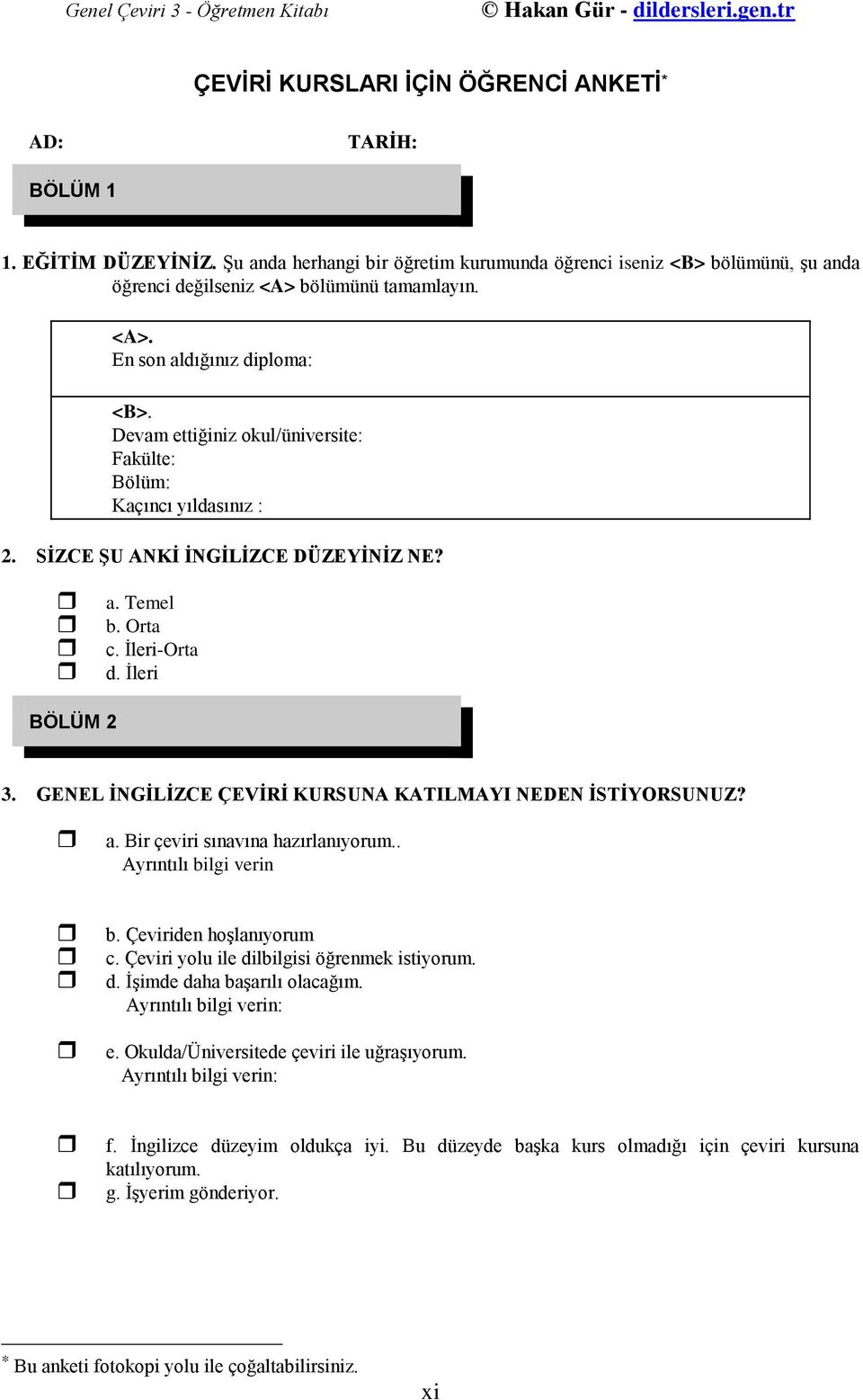 Devam ettiğiniz okul/üniversite: Fakülte: Bölüm: Kaçıncı yıldasınız : 2. SĠZCE ġu ANKĠ ĠNGĠLĠZCE DÜZEYĠNĠZ NE? a. Temel b. Orta c. Ġleri-Orta d. Ġleri BÖLÜM 2 3.