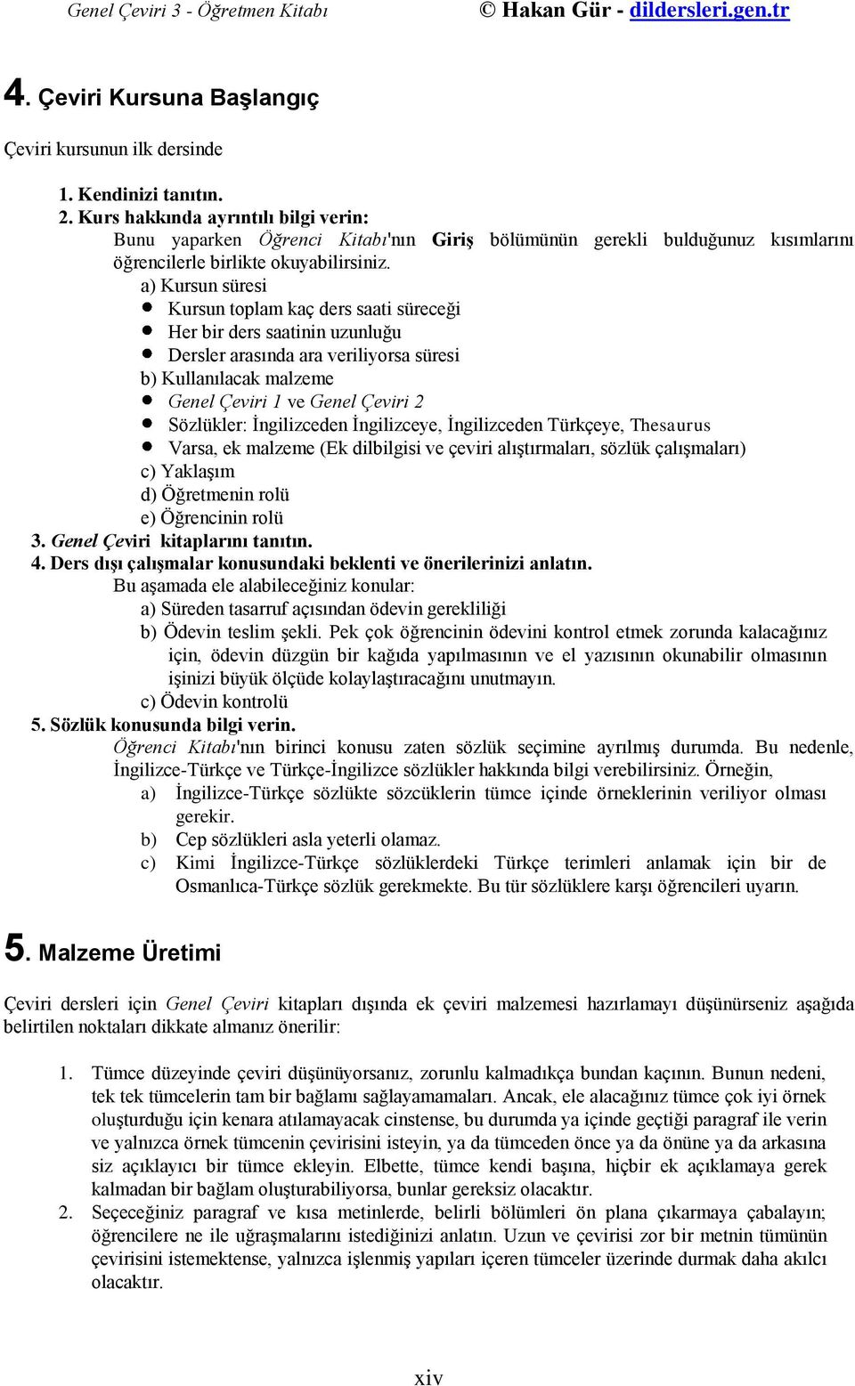 a) Kursun süresi Kursun toplam kaç ders saati süreceği Her bir ders saatinin uzunluğu Dersler arasında ara veriliyorsa süresi b) Kullanılacak malzeme Genel Çeviri 1 ve Genel Çeviri 2 Sözlükler: