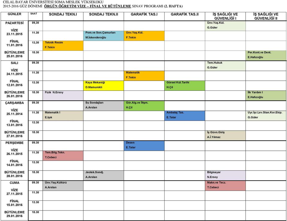30 Per.Kont.ve Dent. 09.30 Tem.Hukuk 11.30 Matematik Kaya Mekaniği Görsel Kül.Tarihi 15.30 Fizik İlk Yardım I 09.30 Su Sondajları 11.30 Matematik I Gör.Alg.ve İltşm. Ambalaj Tas. Uyr.İşr.Lev.Stan.Kor.