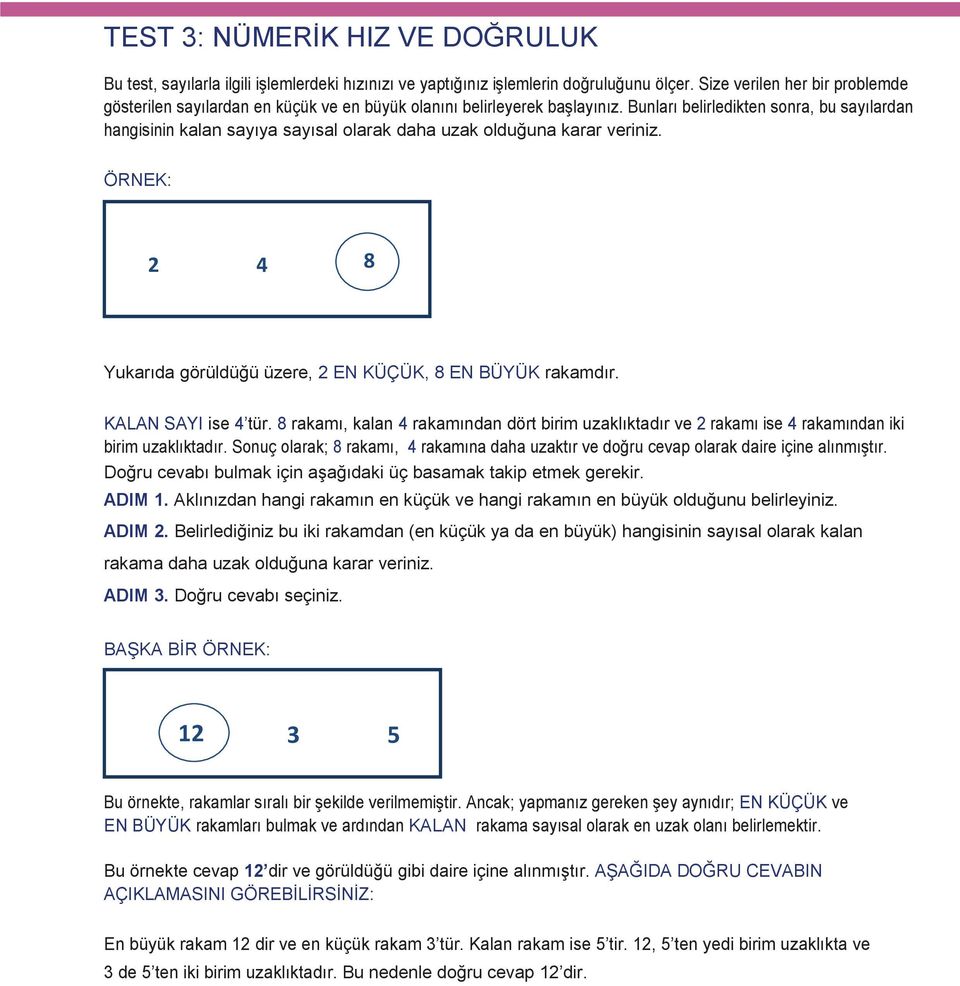 Bunları belirledikten sonra, bu sayılardan hangisinin kalan sayıya sayısal olarak daha uzak olduğuna karar veriniz. ÖRNEK: 2 4 8 Yukarıda görüldüğü üzere, 2 EN KÜÇÜK, 8 EN BÜYÜK rakamdır.