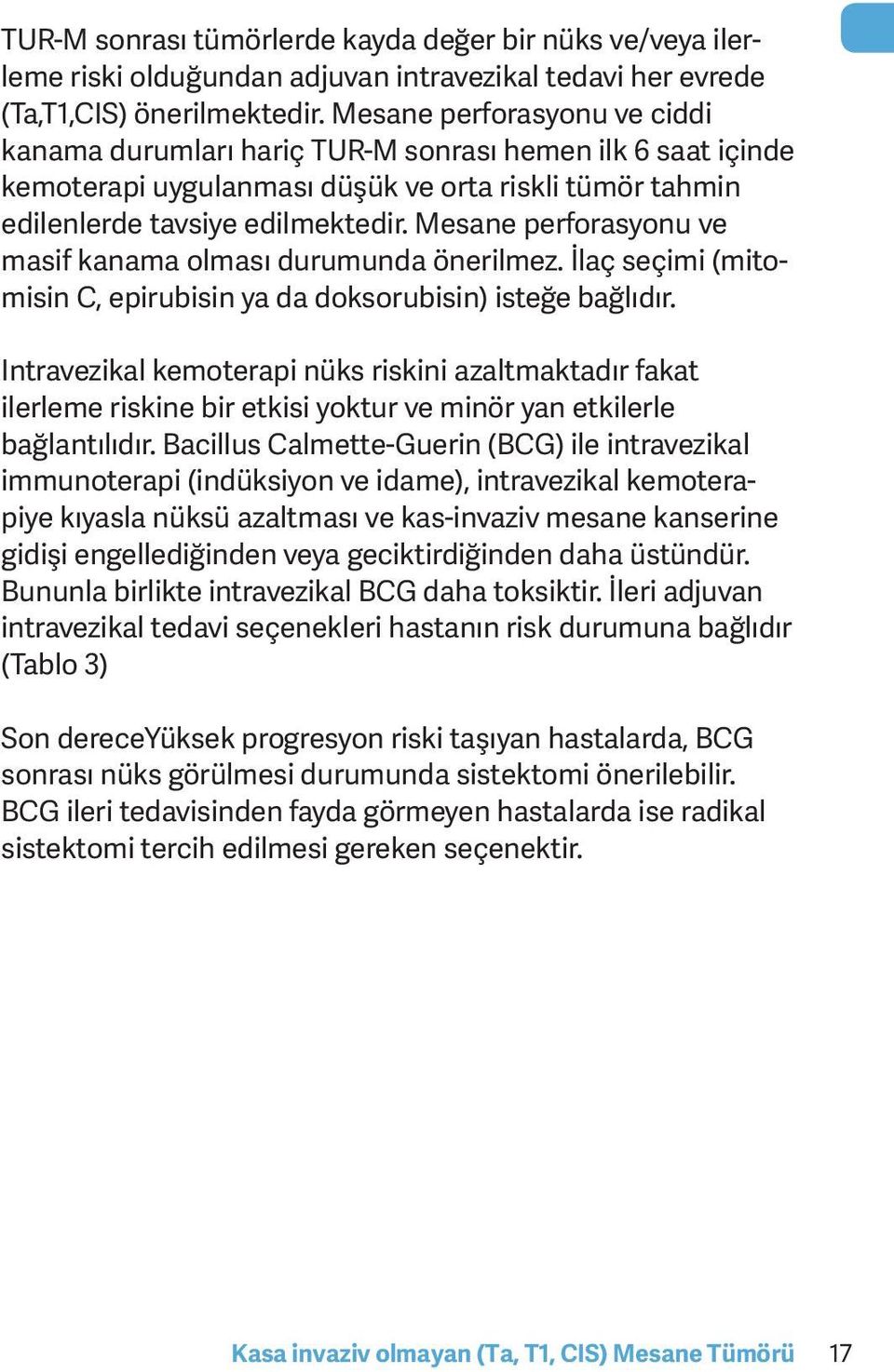 Mesane perforasyonu ve masif kanama olması durumunda önerilmez. İlaç seçimi (mitomisin C, epirubisin ya da doksorubisin) isteğe bağlıdır.