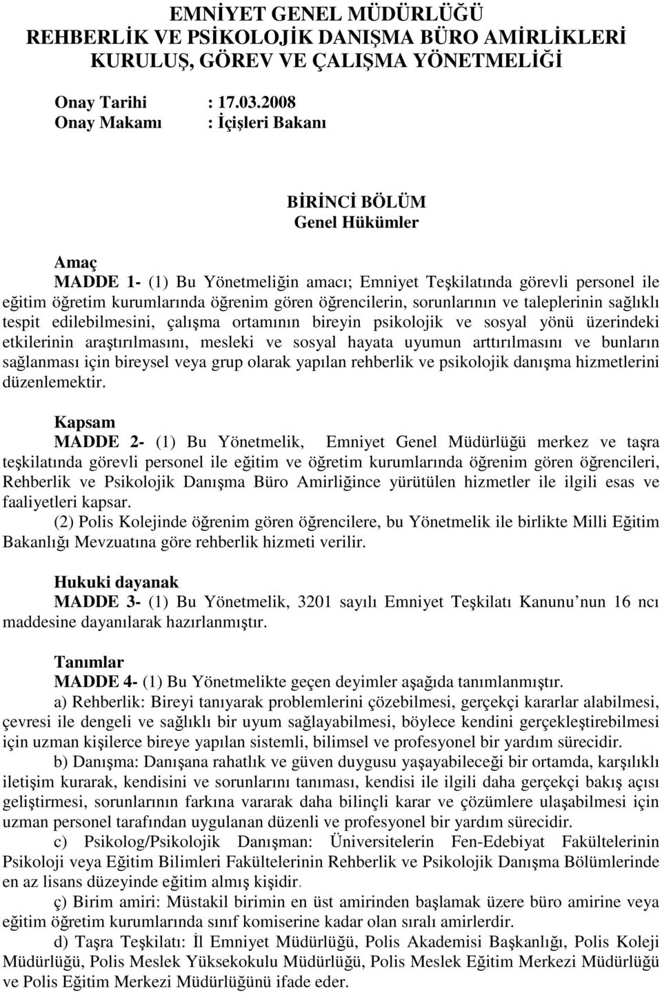 öğrencilerin, sorunlarının ve taleplerinin sağlıklı tespit edilebilmesini, çalışma ortamının bireyin psikolojik ve sosyal yönü üzerindeki etkilerinin araştırılmasını, mesleki ve sosyal hayata uyumun