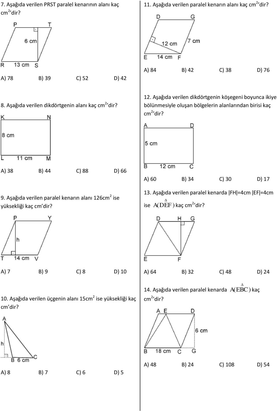 A) 38 B) 44 C) 88 D) 66 9. Aşağıda verilen paralel kenarın alanı 26cm 2 ise yüksekliği kaç cm dir? A) 60 B) 34 C) 30 D) 7 3.