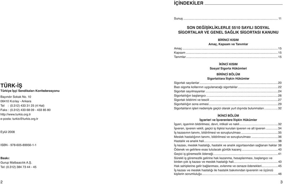 312) 433 68 09-433 85 80 http://www.turkis.org.tr e-posta: turkis@turkis.org.tr Eylül 2008 ISBN - 978-605-89956-1-1 Baskı: Gurup Matbaacılık A.Ş. Tel: (0.