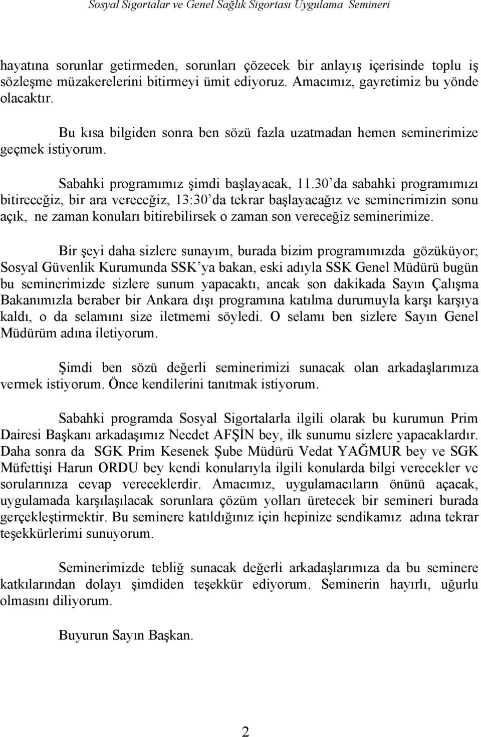 30 da sabahki programımızı bitireceğiz, bir ara vereceğiz, 13:30 da tekrar başlayacağız ve seminerimizin sonu açık, ne zaman konuları bitirebilirsek o zaman son vereceğiz seminerimize.