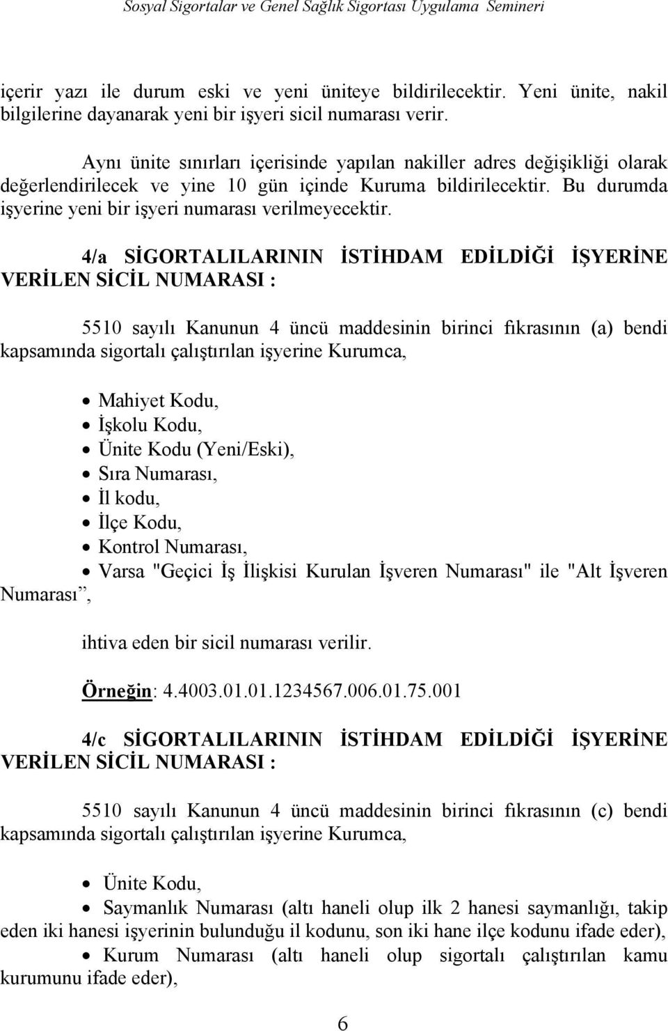 4/a SİGORTALILARININ İSTİHDAM EDİLDİĞİ İŞYERİNE VERİLEN SİCİL NUMARASI : 5510 sayılı Kanunun 4 üncü maddesinin birinci fıkrasının (a) bendi kapsamında sigortalı çalıştırılan işyerine Kurumca, Mahiyet