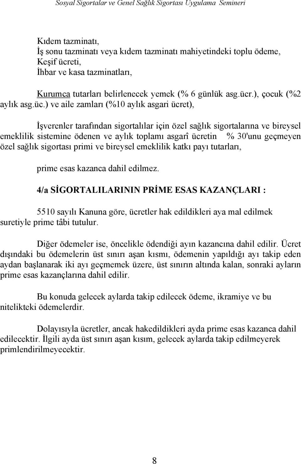 geçmeyen özel sağlık sigortası primi ve bireysel emeklilik katkı payı tutarları, prime esas kazanca dahil edilmez.