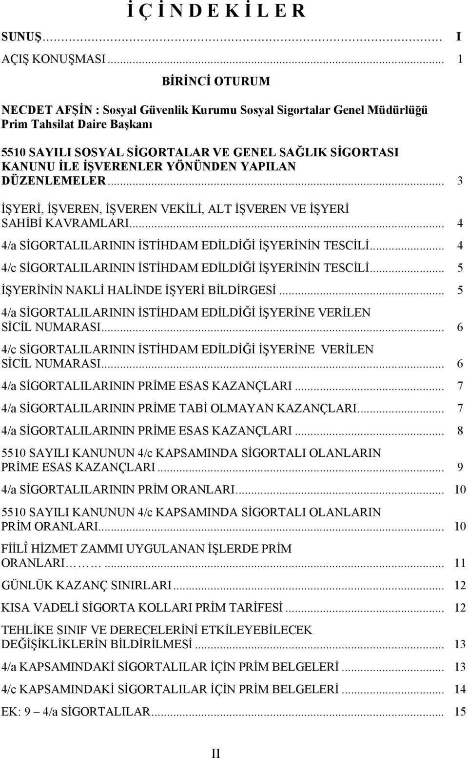 YÖNÜNDEN YAPILAN DÜZENLEMELER... 3 İŞYERİ, İŞVEREN, İŞVEREN VEKİLİ, ALT İŞVEREN VE İŞYERİ SAHİBİ KAVRAMLARI... 4 4/a SİGORTALILARININ İSTİHDAM EDİLDİĞİ İŞYERİNİN TESCİLİ.