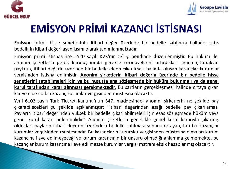 Bu hüküm ile, anonim şirketlerin gerek kuruluşlarında gerekse sermayelerini artırdıkları sırada çıkardıkları payların, itibari değerin üzerinde bir bedelle elden çıkarılması halinde oluşan kazançlar