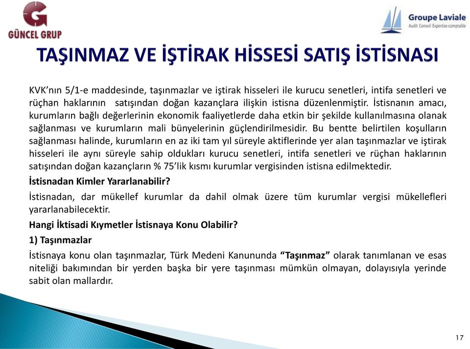 Bu bentte belirtilen koşulların sağlanması halinde, kurumların en az iki tam yıl süreyle aktiflerinde yer alan taşınmazlar ve iştirak hisseleri ile aynı süreyle sahip oldukları kurucu senetleri,