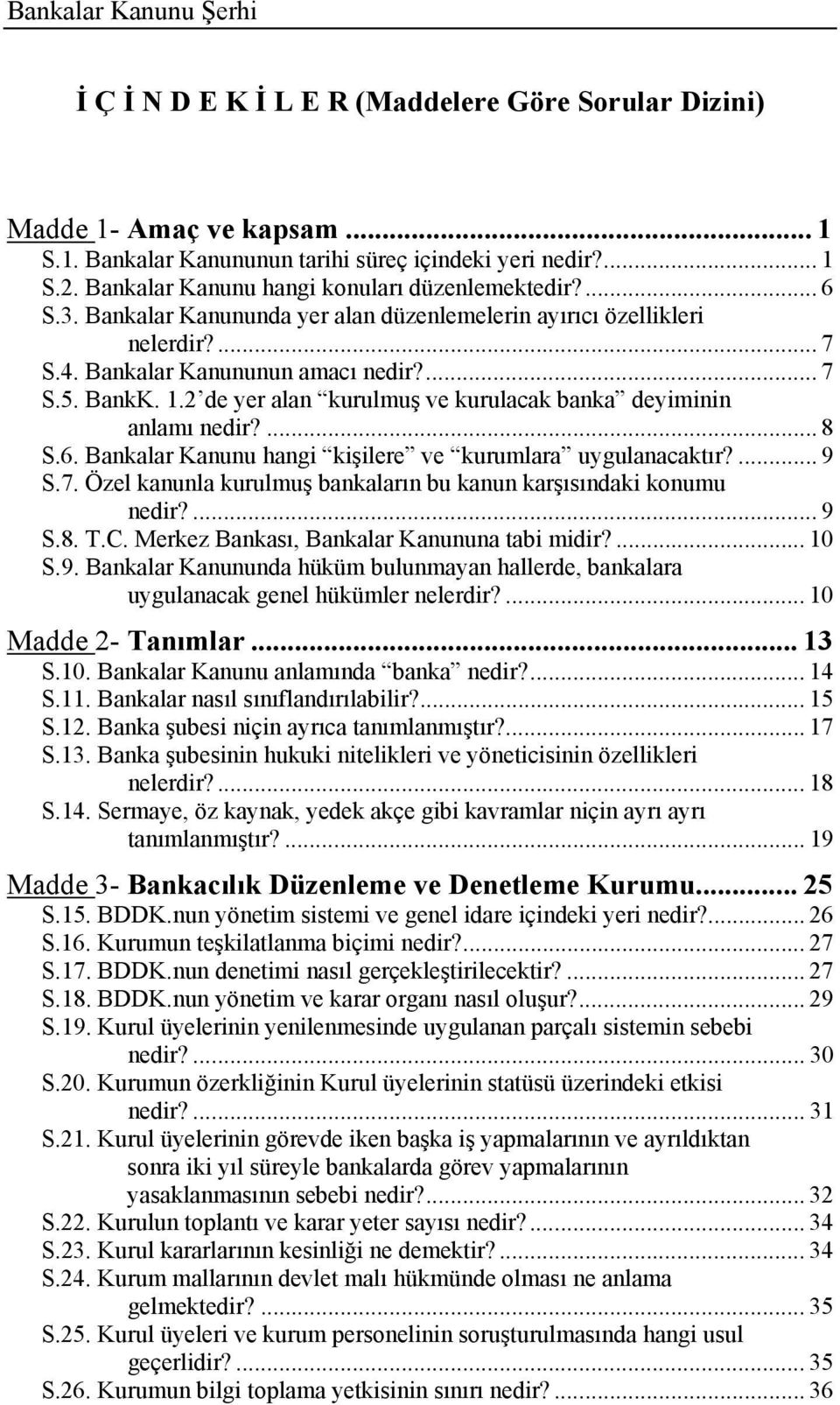 2 de yer alan kurulmuş ve kurulacak banka deyiminin anlamı nedir?... 8 S.6. Bankalar Kanunu hangi kişilere ve kurumlara uygulanacaktır?... 9 S.7.