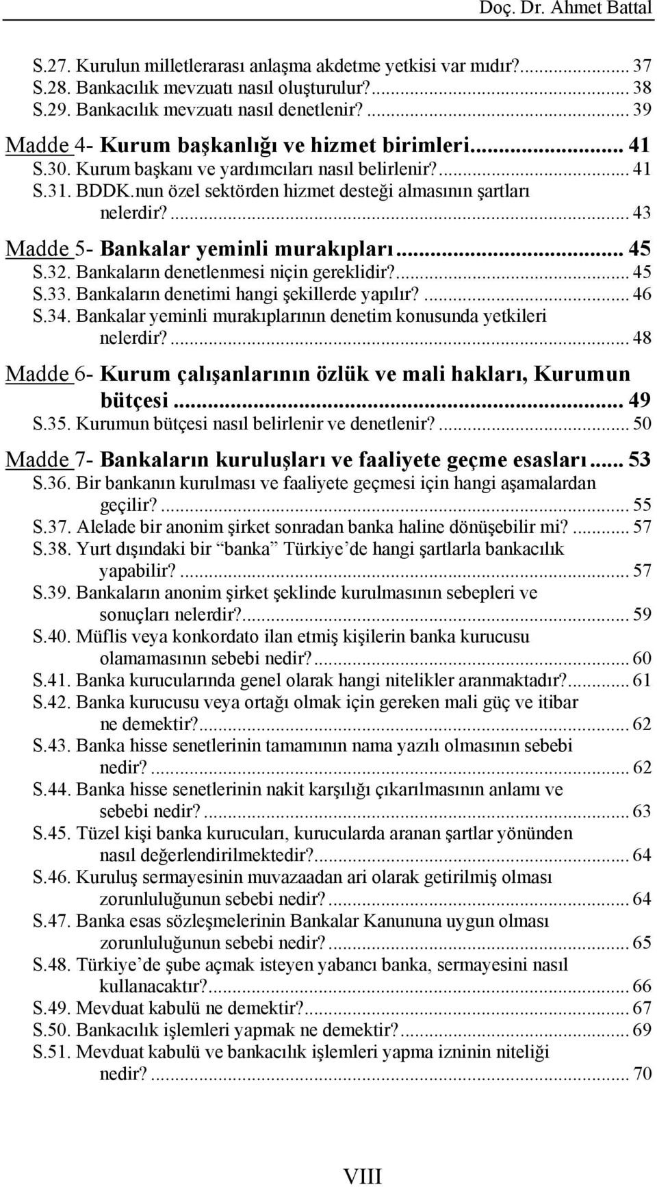 ... 43 Madde 5- Bankalar yeminli murakıpları... 45 S.32. Bankaların denetlenmesi niçin gereklidir?... 45 S.33. Bankaların denetimi hangi şekillerde yapılır?... 46 S.34.