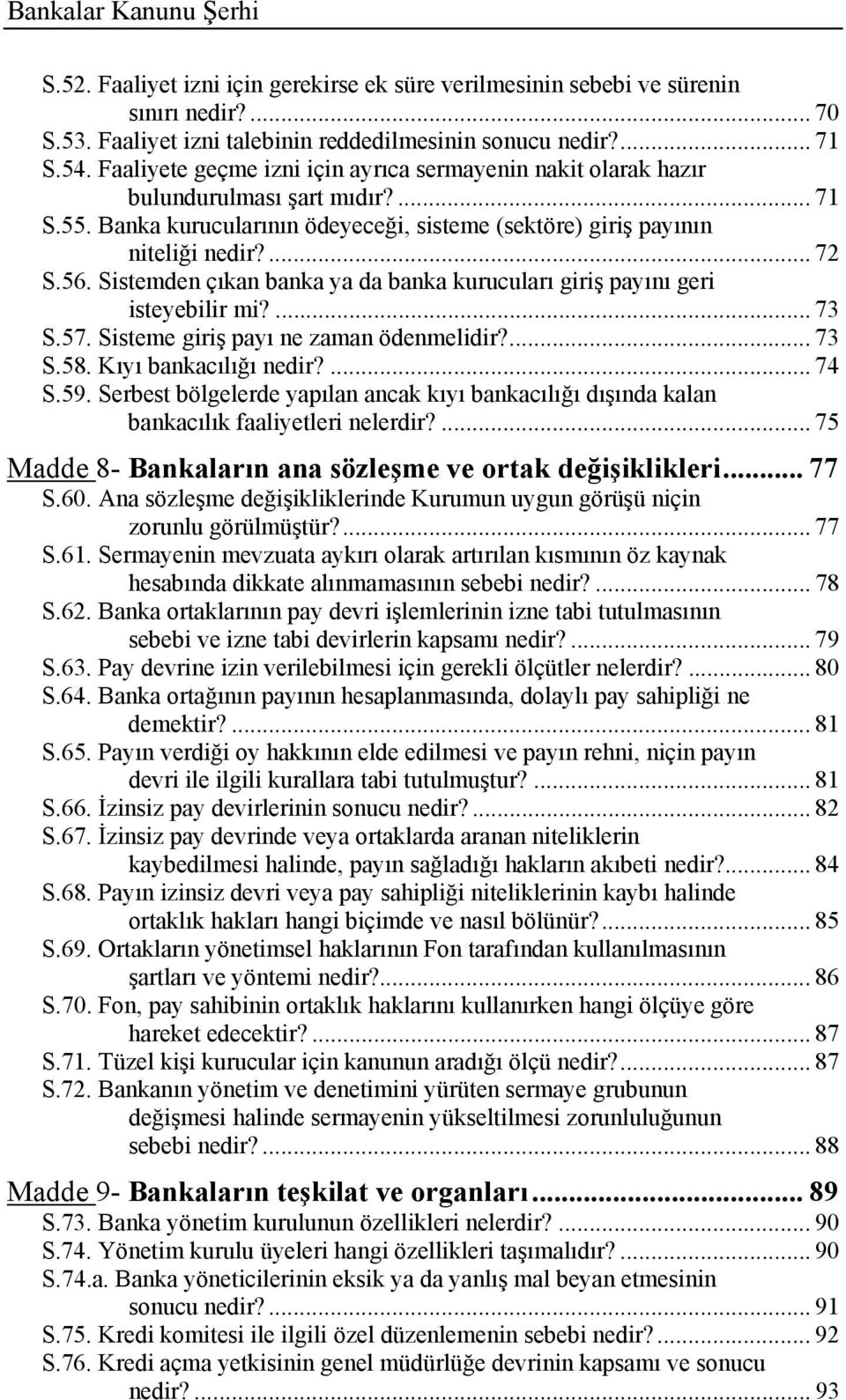 Sistemden çıkan banka ya da banka kurucuları giriş payını geri isteyebilir mi?... 73 S.57. Sisteme giriş payı ne zaman ödenmelidir?... 73 S.58. Kıyı bankacılığı nedir?... 74 S.59.