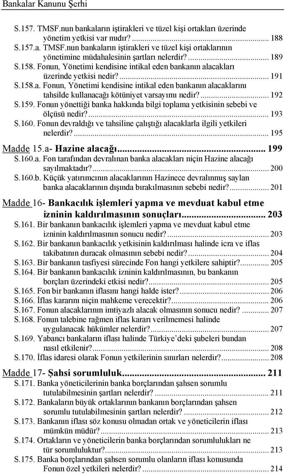 ... 192 S.159. Fonun yönettiği banka hakkında bilgi toplama yetkisinin sebebi ve ölçüsü nedir?... 193 S.160. Fonun devraldığı ve tahsiline çalıştığı alacaklarla ilgili yetkileri nelerdir?