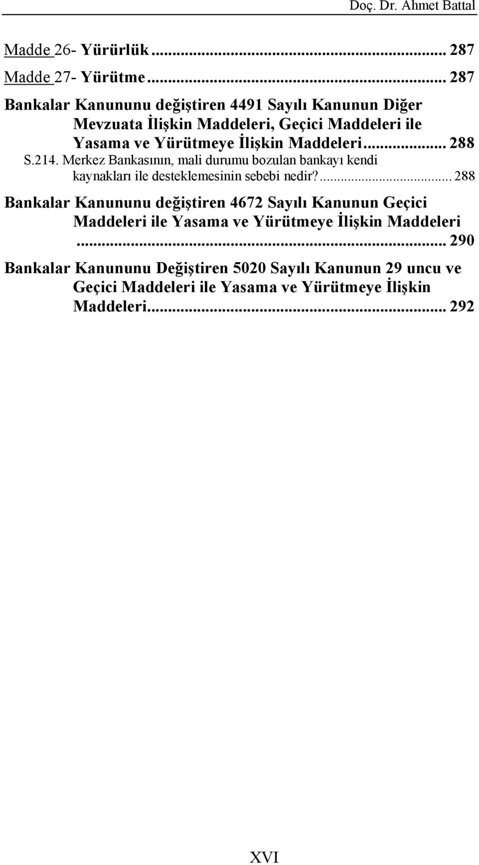 Maddeleri... 288 S.214. Merkez Bankasının, mali durumu bozulan bankayı kendi kaynakları ile desteklemesinin sebebi nedir?