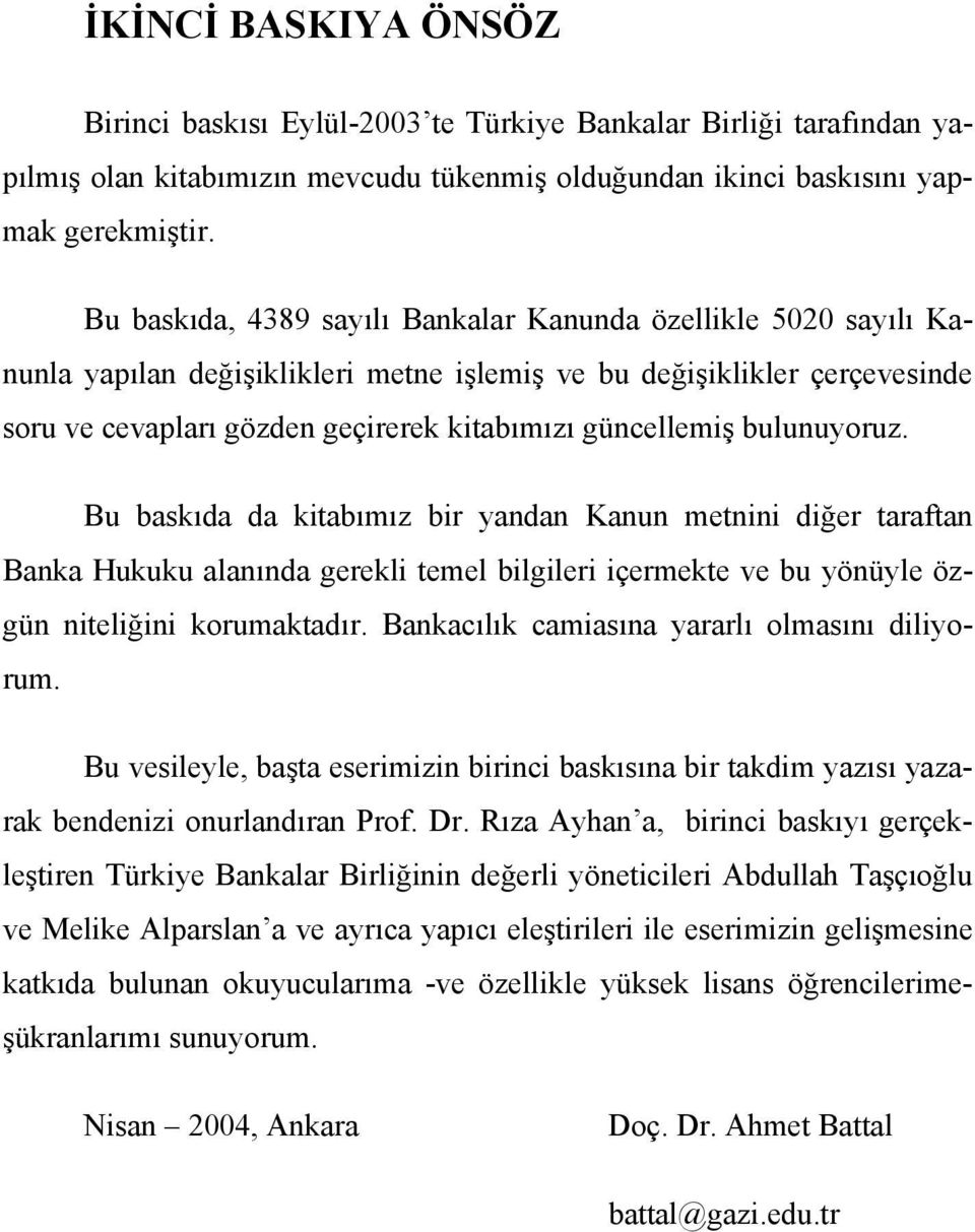 bulunuyoruz. Bu baskıda da kitabımız bir yandan Kanun metnini diğer taraftan Banka Hukuku alanında gerekli temel bilgileri içermekte ve bu yönüyle özgün niteliğini korumaktadır.