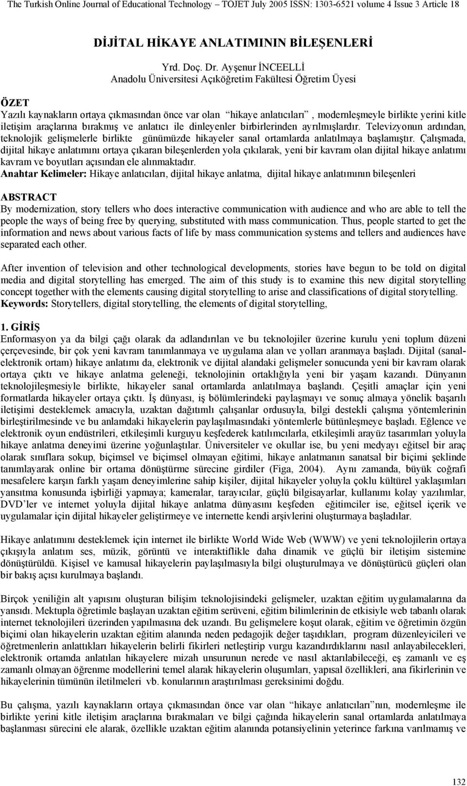 araçlarına bırakmış ve anlatıcı ile dinleyenler birbirlerinden ayrılmışlardır. Televizyonun ardından, teknolojik gelişmelerle birlikte günümüzde hikayeler sanal ortamlarda anlatılmaya başlamıştır.