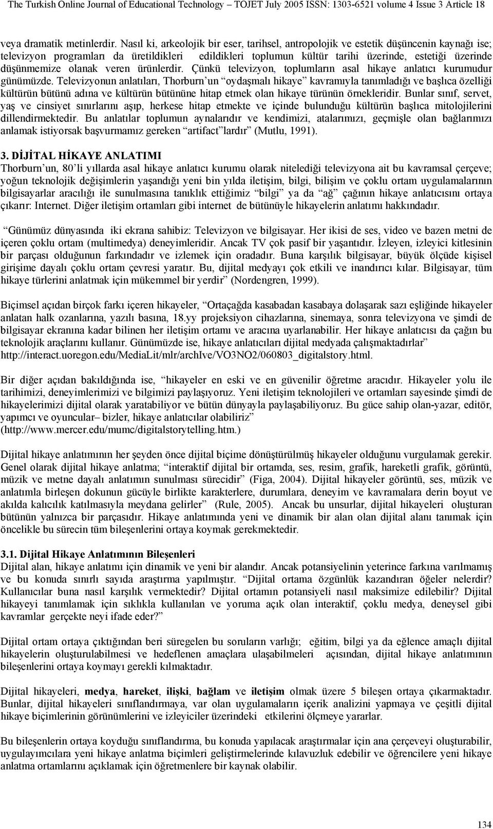 düşünmemize olanak veren ürünlerdir. Çünkü televizyon, toplumların asal hikaye anlatıcı kurumudur günümüzde.