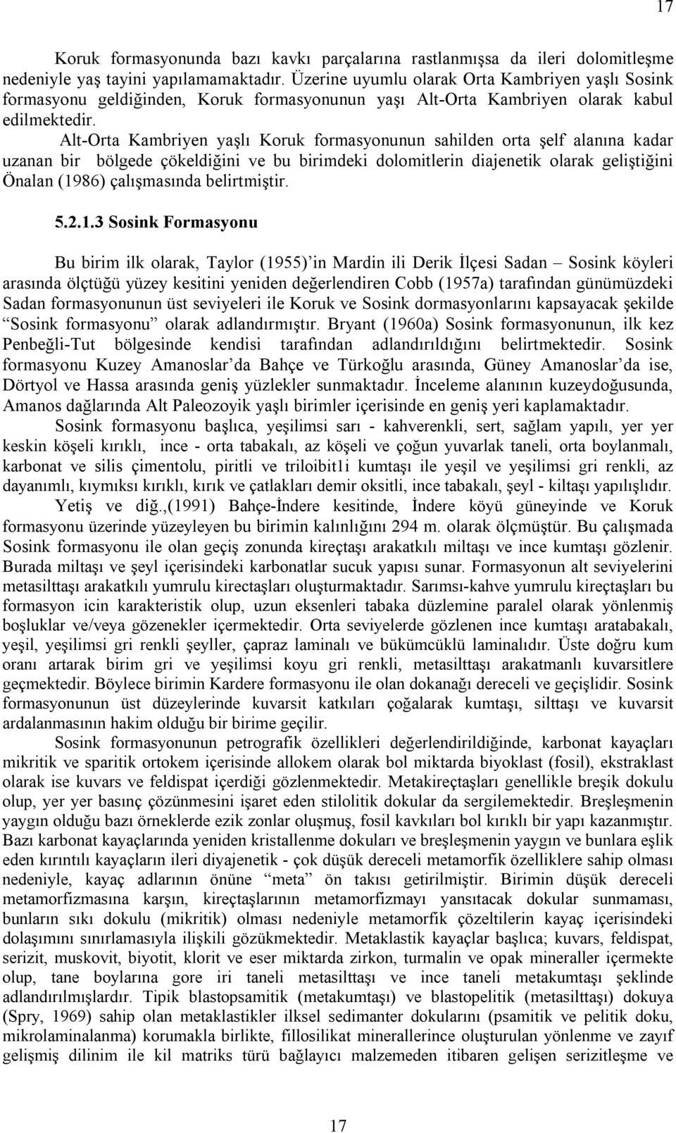 Alt-Orta Kambriyen yaşlı Koruk formasyonunun sahilden orta şelf alanına kadar uzanan bir bölgede çökeldiğini ve bu birimdeki dolomitlerin diajenetik olarak geliştiğini Önalan (1986) çalışmasında