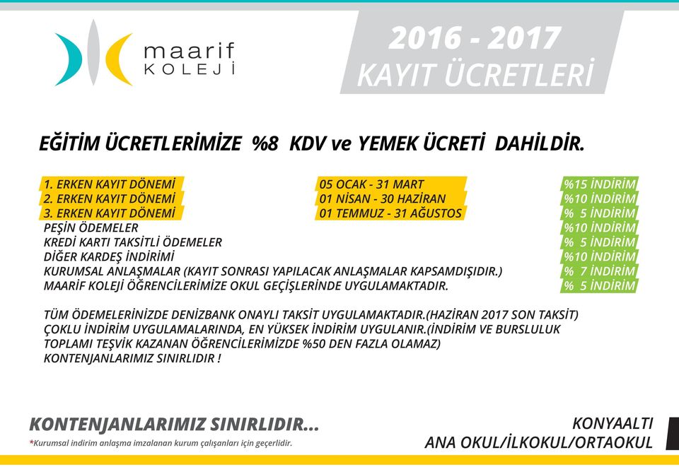 ) MAARİF KOLEJİ ÖĞRENCİLERİMİZE OKUL GEÇİŞLERİNDE UYGULAMAKTADIR. %15 İNDİRİM % 7 İNDİRİM TÜM ÖDEMELERİNİZDE DENİZBANK ONAYLI TAKSİT UYGULAMAKTADIR.