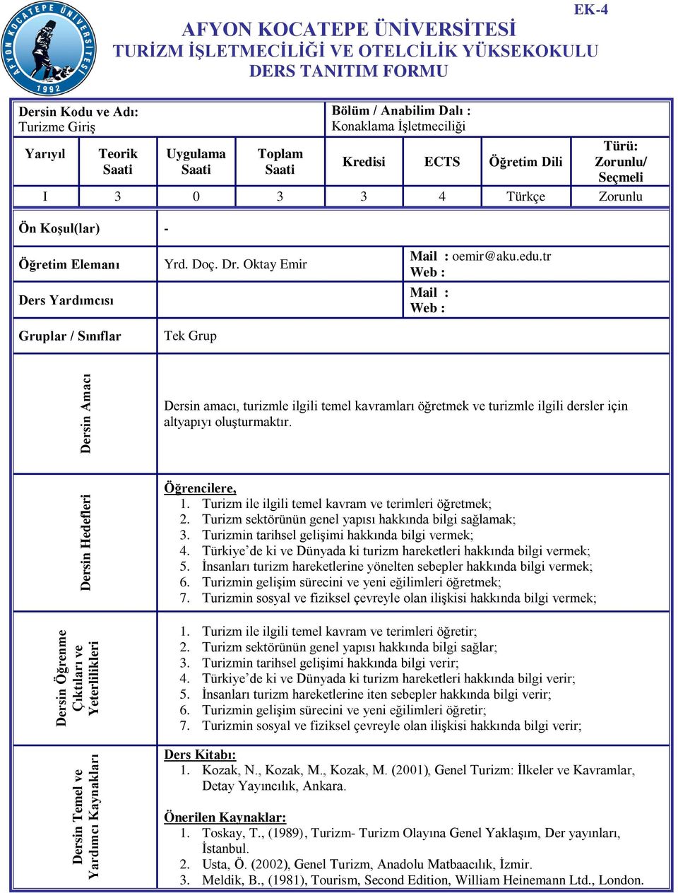 Oktay Emir Tek Grup Mail : oemir@aku.edu.tr Web : Mail : Web : Dersin Amacı Dersin amacı, turizmle ilgili temel kavramları öğretmek ve turizmle ilgili dersler için altyapıyı oluşturmaktır.