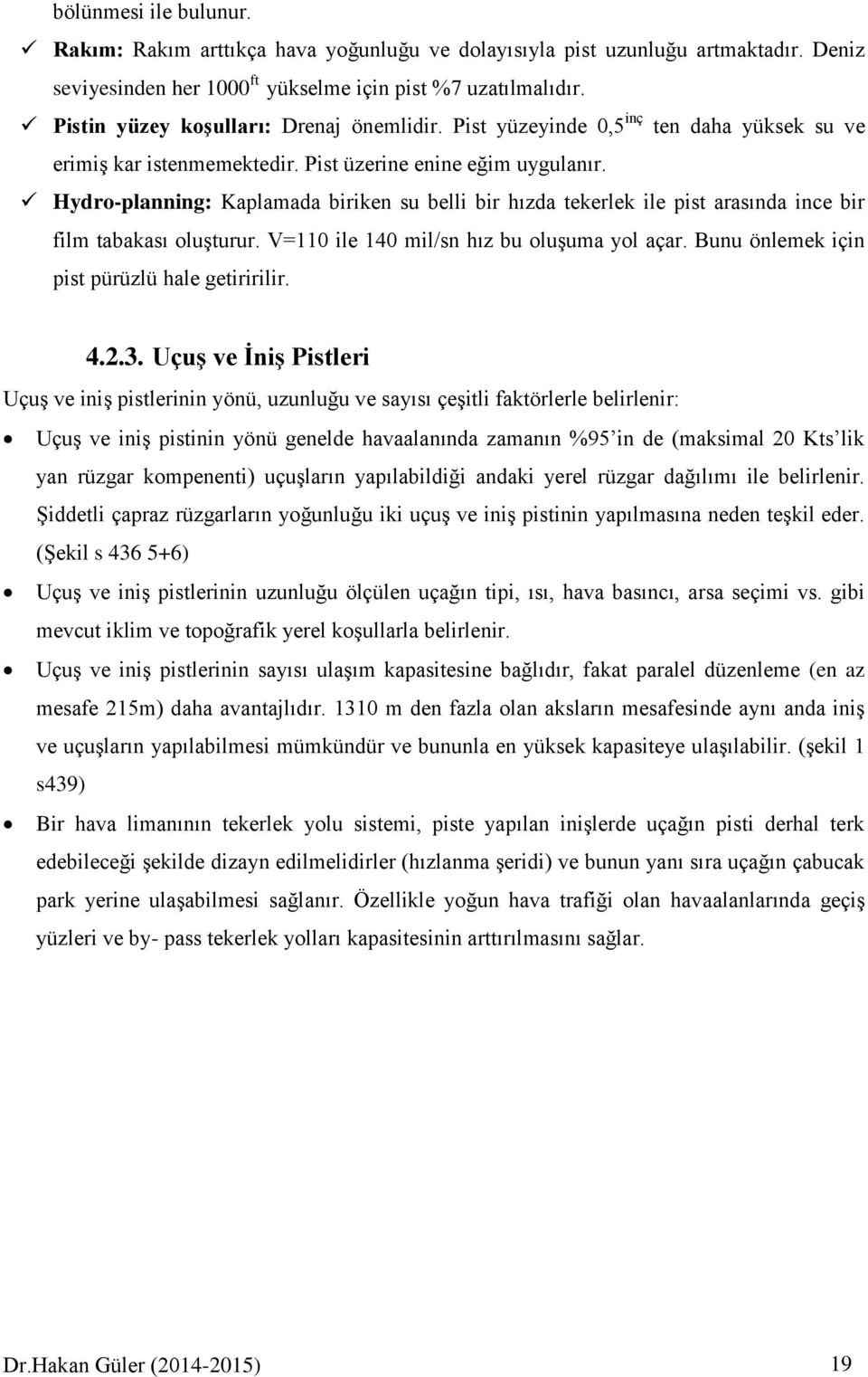 Hydro-planning: Kaplamada biriken su belli bir hızda tekerlek ile pist arasında ince bir film tabakası oluşturur. V=110 ile 140 mil/sn hız bu oluşuma yol açar.