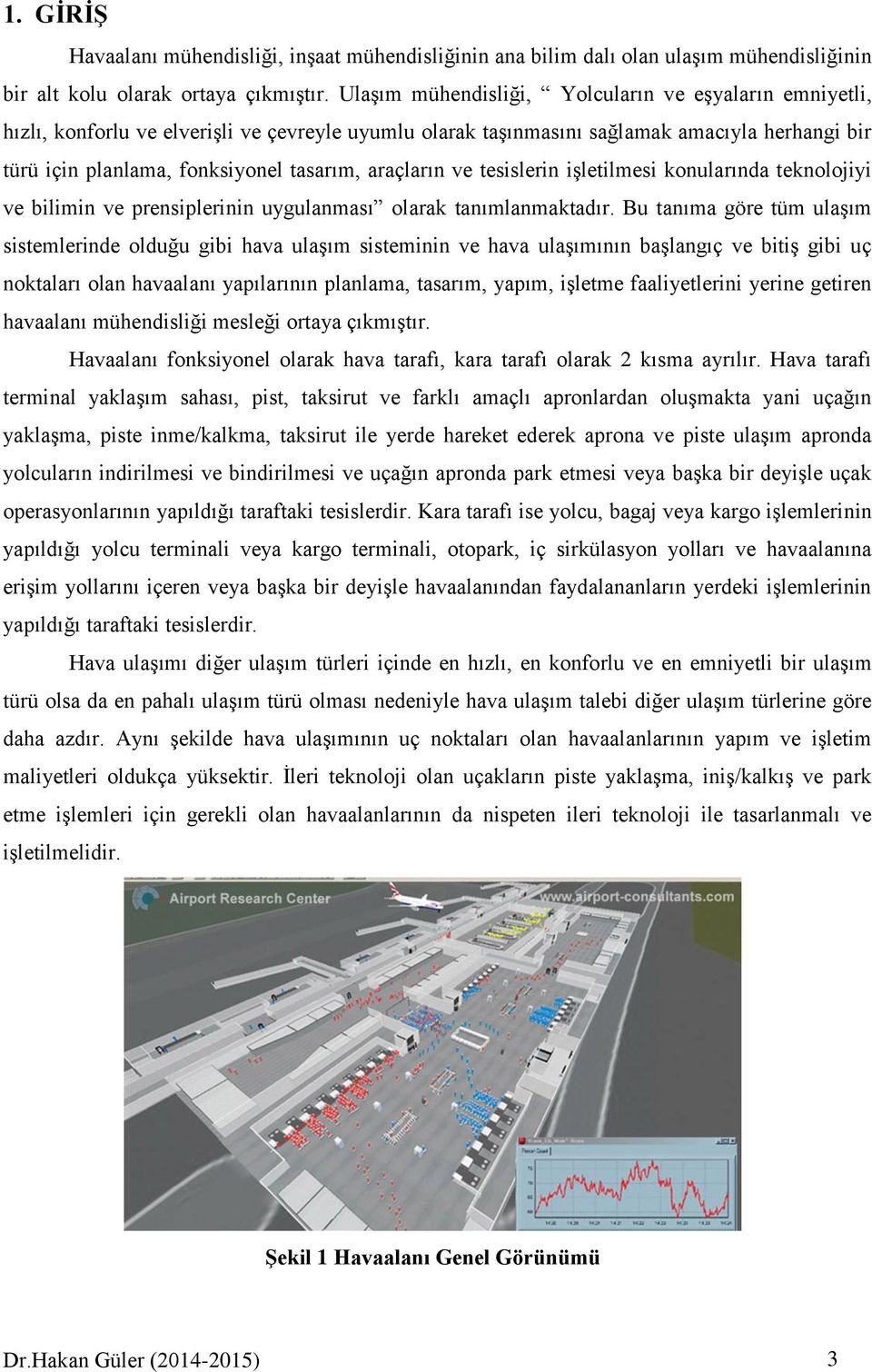 araçların ve tesislerin işletilmesi konularında teknolojiyi ve bilimin ve prensiplerinin uygulanması olarak tanımlanmaktadır.