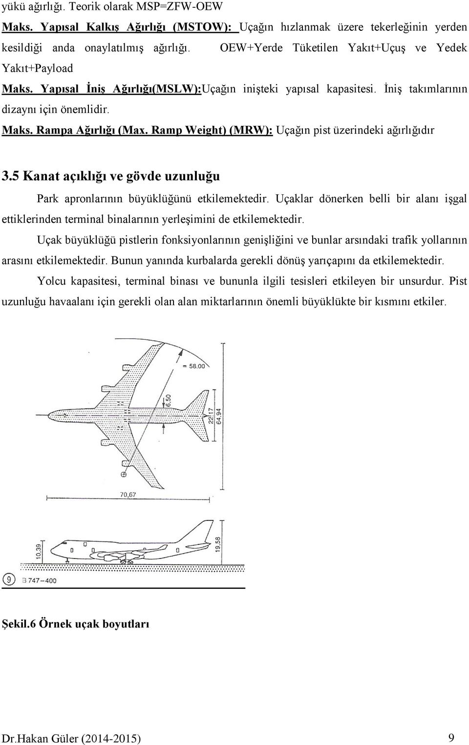 Ramp Weight) (MRW): Uçağın pist üzerindeki ağırlığıdır 3.5 Kanat açıklığı ve gövde uzunluğu Park apronlarının büyüklüğünü etkilemektedir.