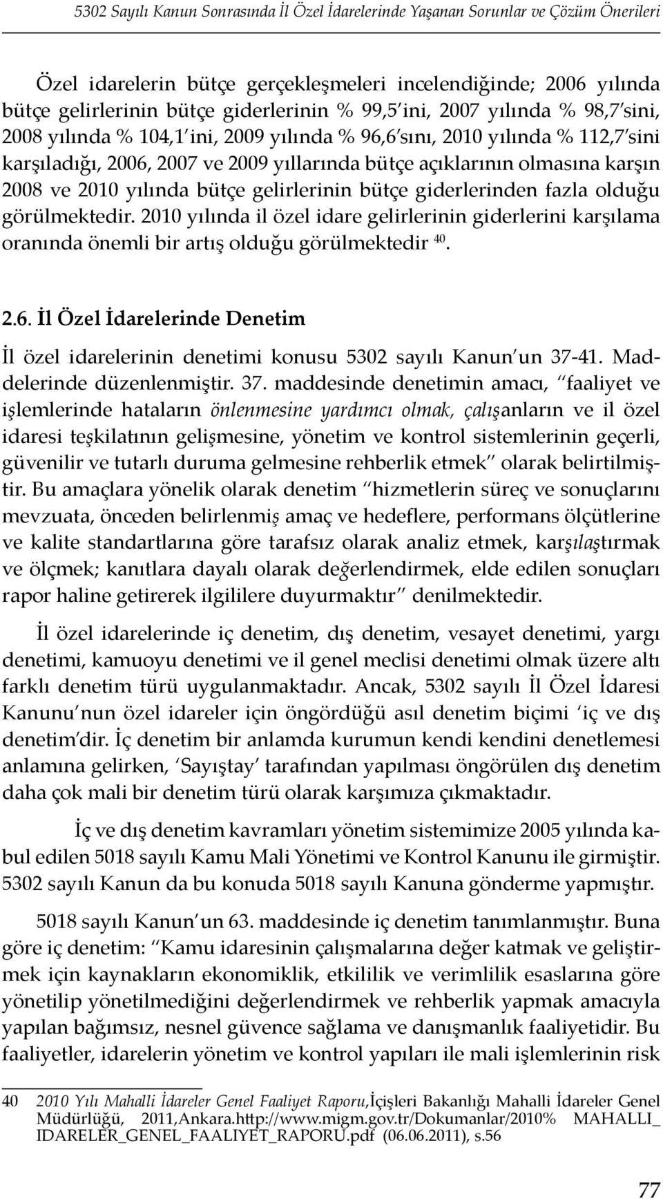 yılında bütçe gelirlerinin bütçe giderlerinden fazla olduğu görülmektedir. 2010 yılında il özel idare gelirlerinin giderlerini karşılama oranında önemli bir artış olduğu görülmektedir 40. 2.6.