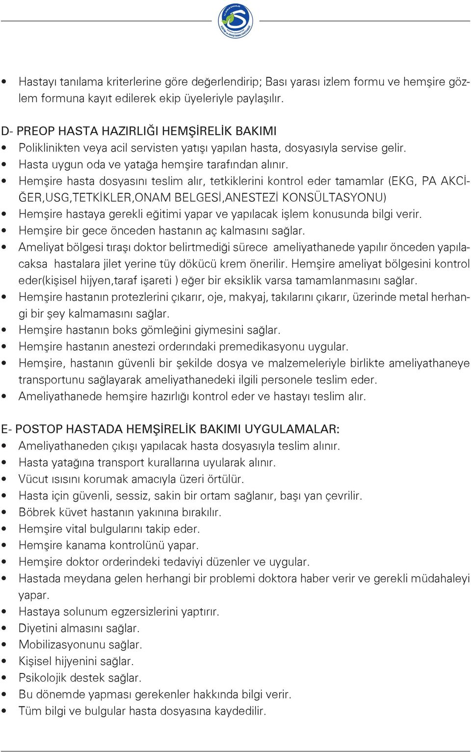 Hemşire hasta dosyasını teslim alır, tetkiklerini kontrol eder tamamlar (EKG, PA AKCİ- ĞER,USG,TETKİKLER,ONAM BELGESİ,ANESTEZİ KONSÜLTASYONU) Hemşire hastaya gerekli eğitimi yapar ve yapılacak işlem